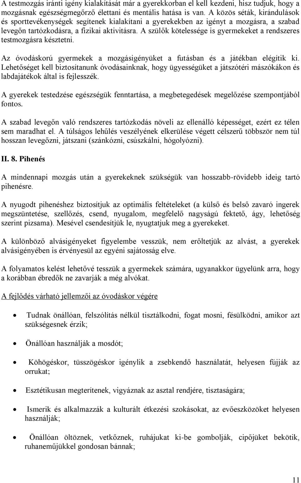 A szülők kötelessége is gyermekeket a rendszeres testmozgásra késztetni. Az óvodáskorú gyermekek a mozgásigényüket a futásban és a játékban elégítik ki.