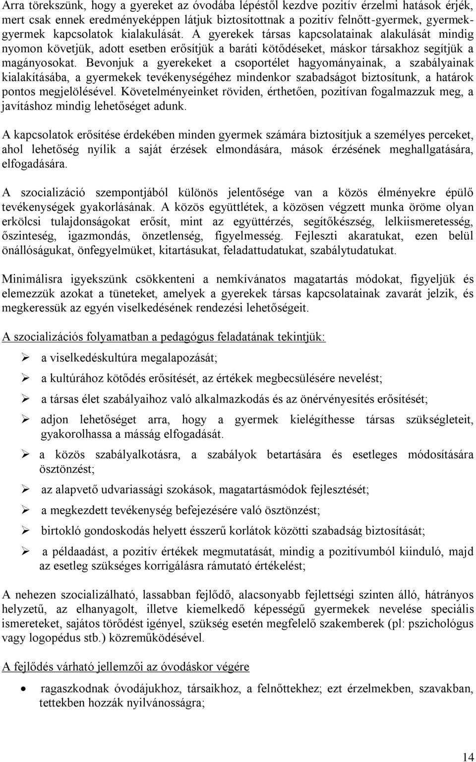 Bevonjuk a gyerekeket a csoportélet hagyományainak, a szabályainak kialakításába, a gyermekek tevékenységéhez mindenkor szabadságot biztosítunk, a határok pontos megjelölésével.