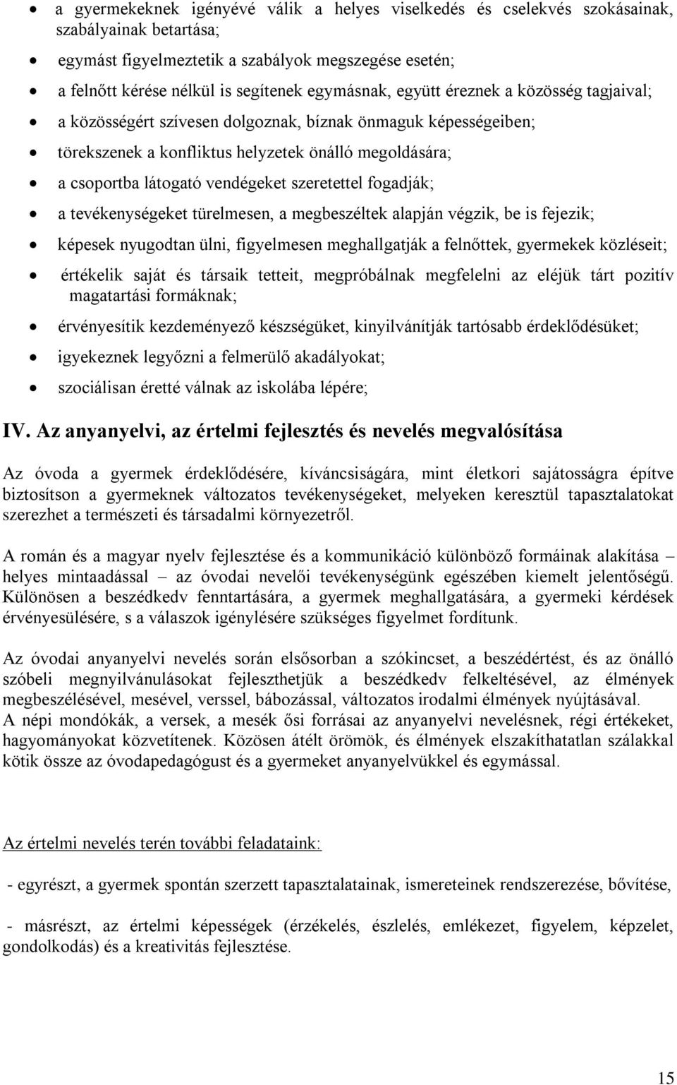 szeretettel fogadják; a tevékenységeket türelmesen, a megbeszéltek alapján végzik, be is fejezik; képesek nyugodtan ülni, figyelmesen meghallgatják a felnőttek, gyermekek közléseit; értékelik saját