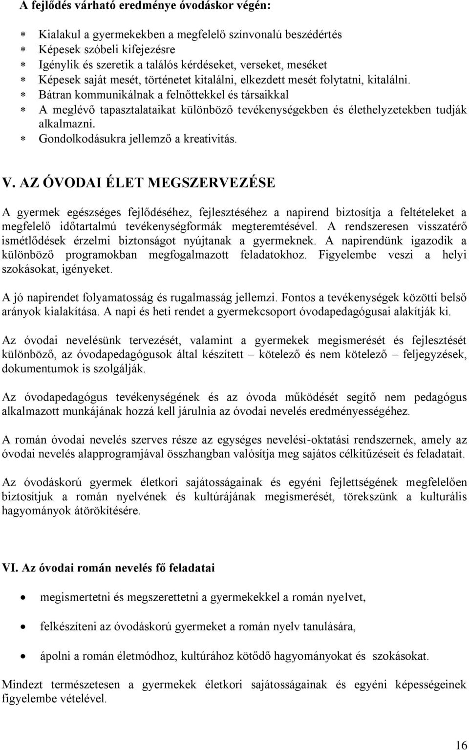 Bátran kommunikálnak a felnőttekkel és társaikkal A meglévő tapasztalataikat különböző tevékenységekben és élethelyzetekben tudják alkalmazni. Gondolkodásukra jellemző a kreativitás. V.