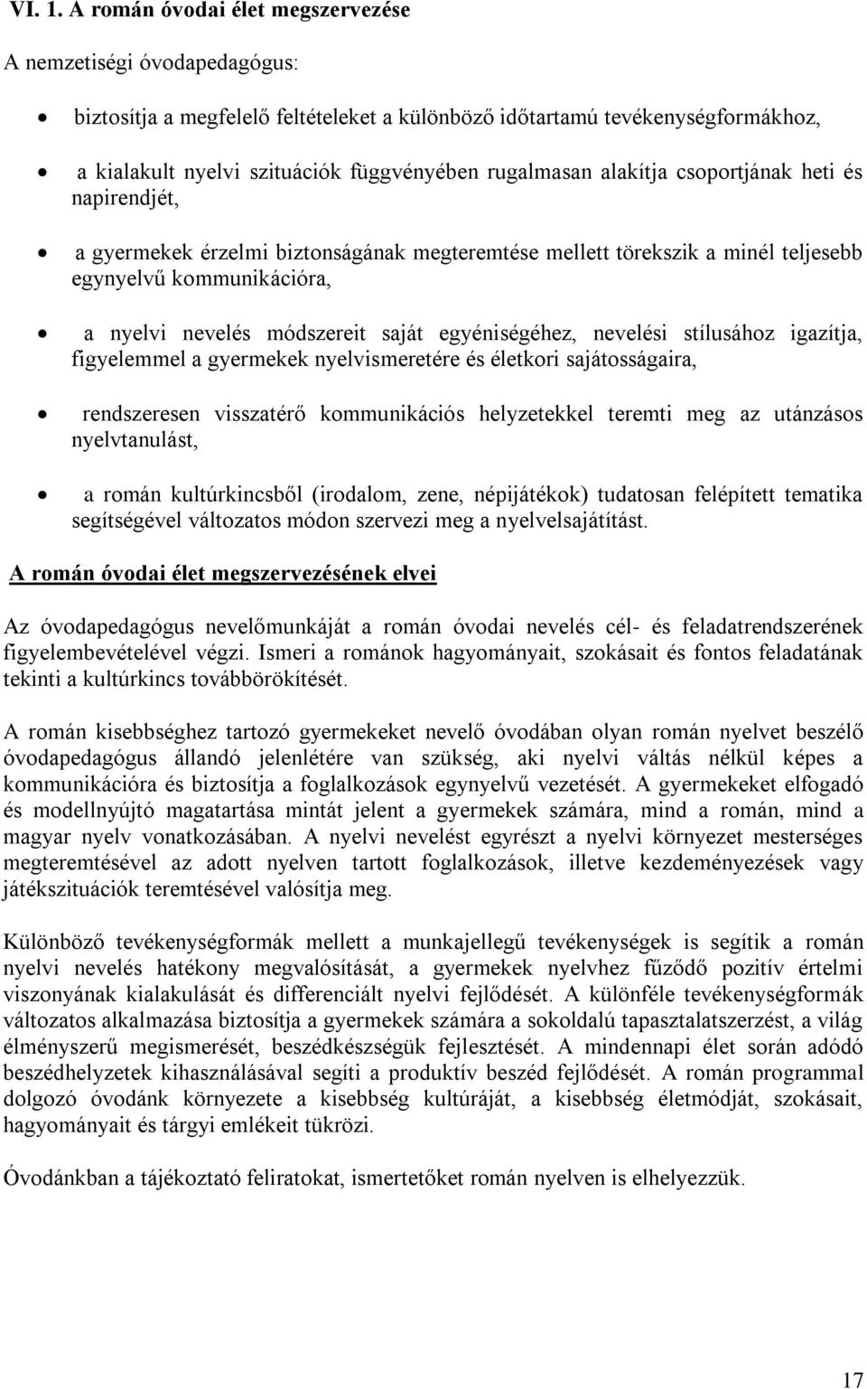 alakítja csoportjának heti és napirendjét, a gyermekek érzelmi biztonságának megteremtése mellett törekszik a minél teljesebb egynyelvű kommunikációra, a nyelvi nevelés módszereit saját