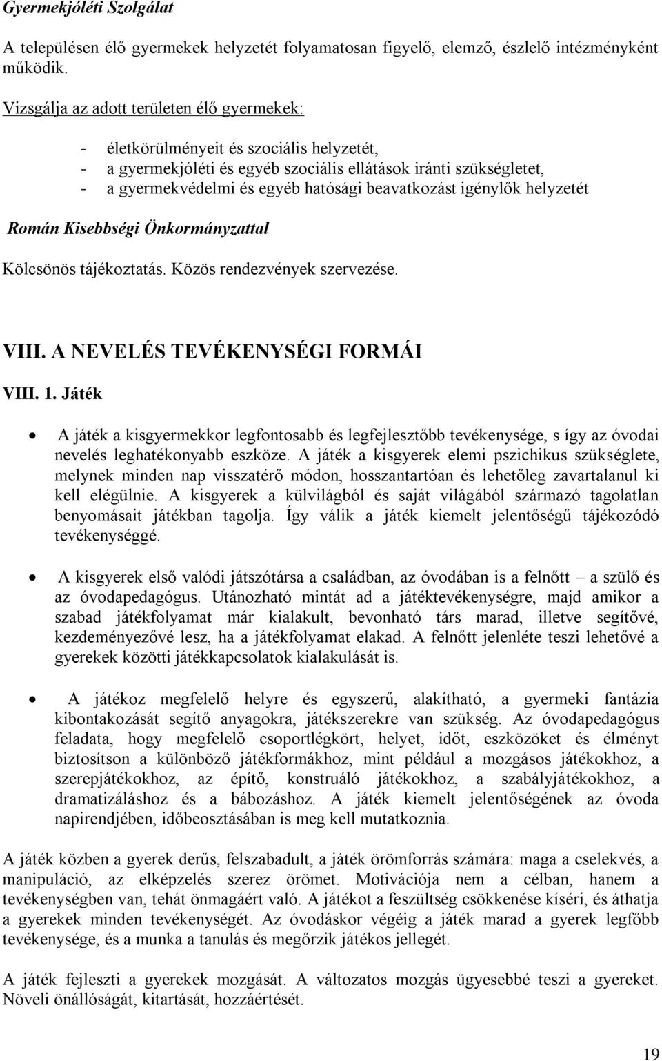 beavatkozást igénylők helyzetét Román Kisebbségi Önkormányzattal Kölcsönös tájékoztatás. Közös rendezvények szervezése. VIII. A NEVELÉS TEVÉKENYSÉGI FORMÁI VIII. 1.