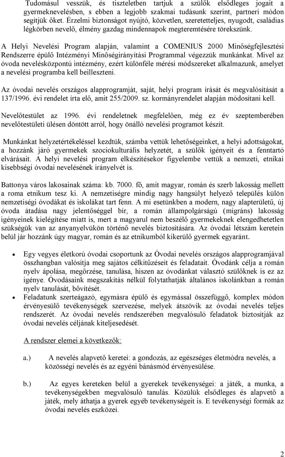 A Helyi Nevelési Program alapján, valamint a COMENIUS 2000 Minőségfejlesztési Rendszerre épülő Intézményi Minőségirányítási Programmal végezzük munkánkat.