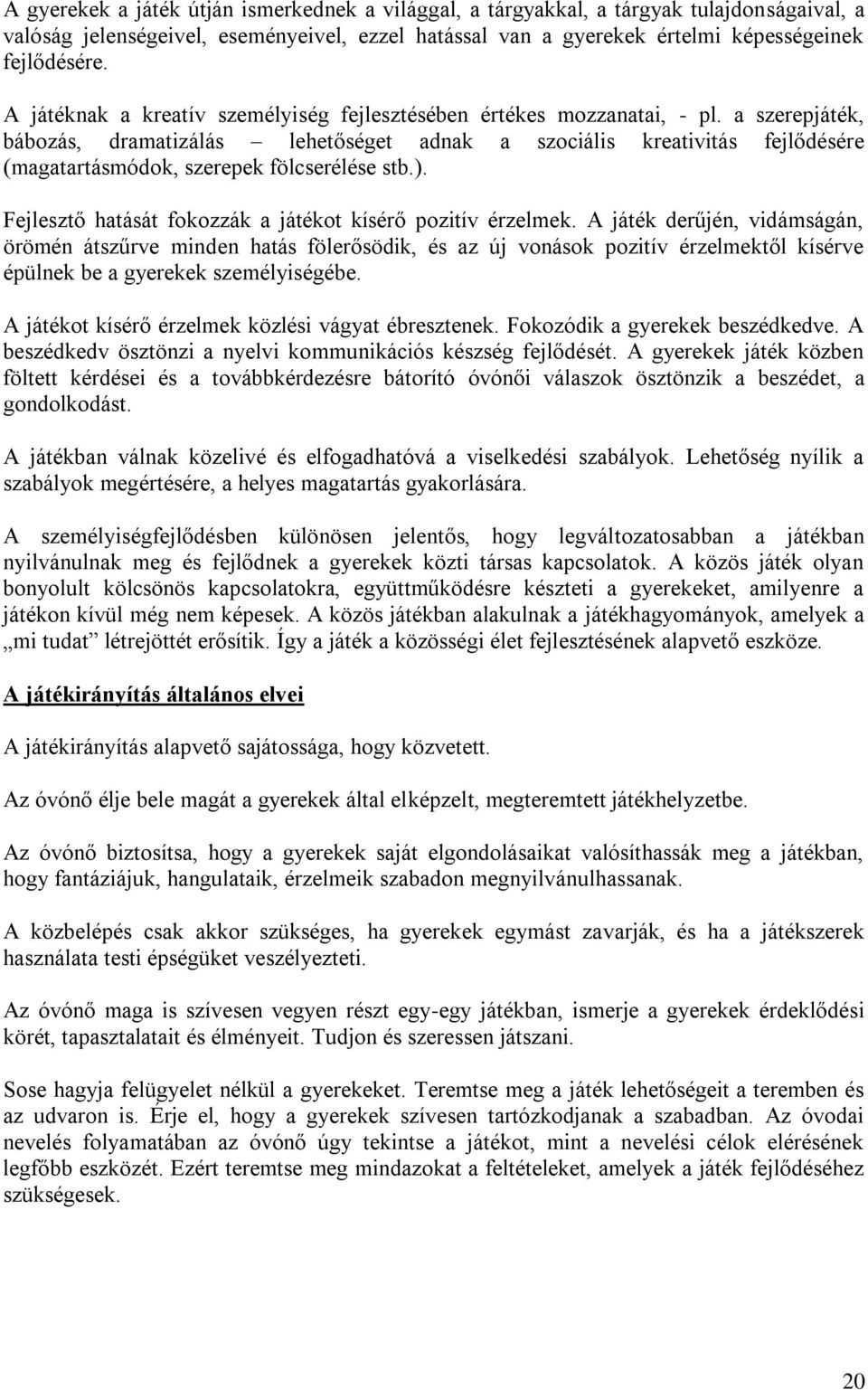 a szerepjáték, bábozás, dramatizálás lehetőséget adnak a szociális kreativitás fejlődésére (magatartásmódok, szerepek fölcserélése stb.). Fejlesztő hatását fokozzák a játékot kísérő pozitív érzelmek.