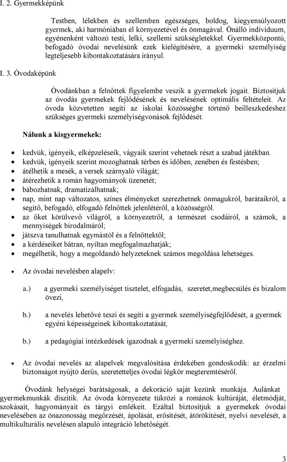 Gyermekközpontú, befogadó óvodai nevelésünk ezek kielégítésére, a gyermeki személyiség legteljesebb kibontakoztatására irányul. Óvodánkban a felnőttek figyelembe veszik a gyermekek jogait.