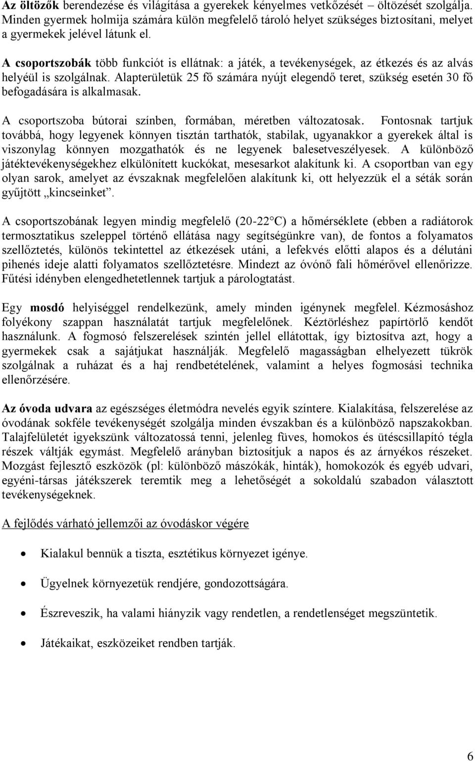 A csoportszobák több funkciót is ellátnak: a játék, a tevékenységek, az étkezés és az alvás helyéül is szolgálnak.