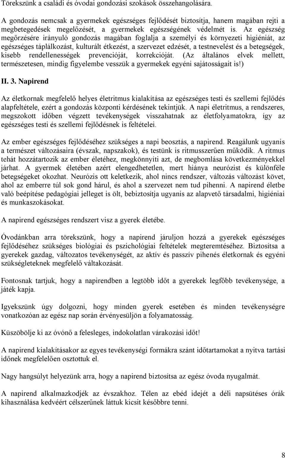 Az egészség megőrzésére irányuló gondozás magában foglalja a személyi és környezeti higiéniát, az egészséges táplálkozást, kulturált étkezést, a szervezet edzését, a testnevelést és a betegségek,