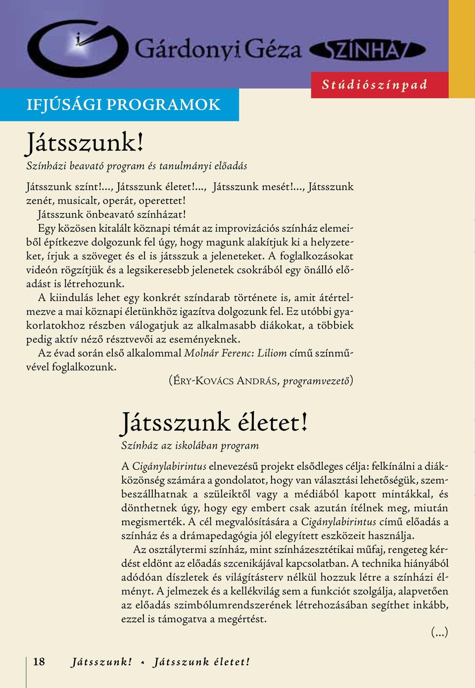 Egy közösen kitalált köznapi témát az improvizációs színház elemei - ből építkezve dolgozunk fel úgy, hogy magunk alakítjuk ki a helyzeteket, írjuk a szöveget és el is játsszuk a jeleneteket.