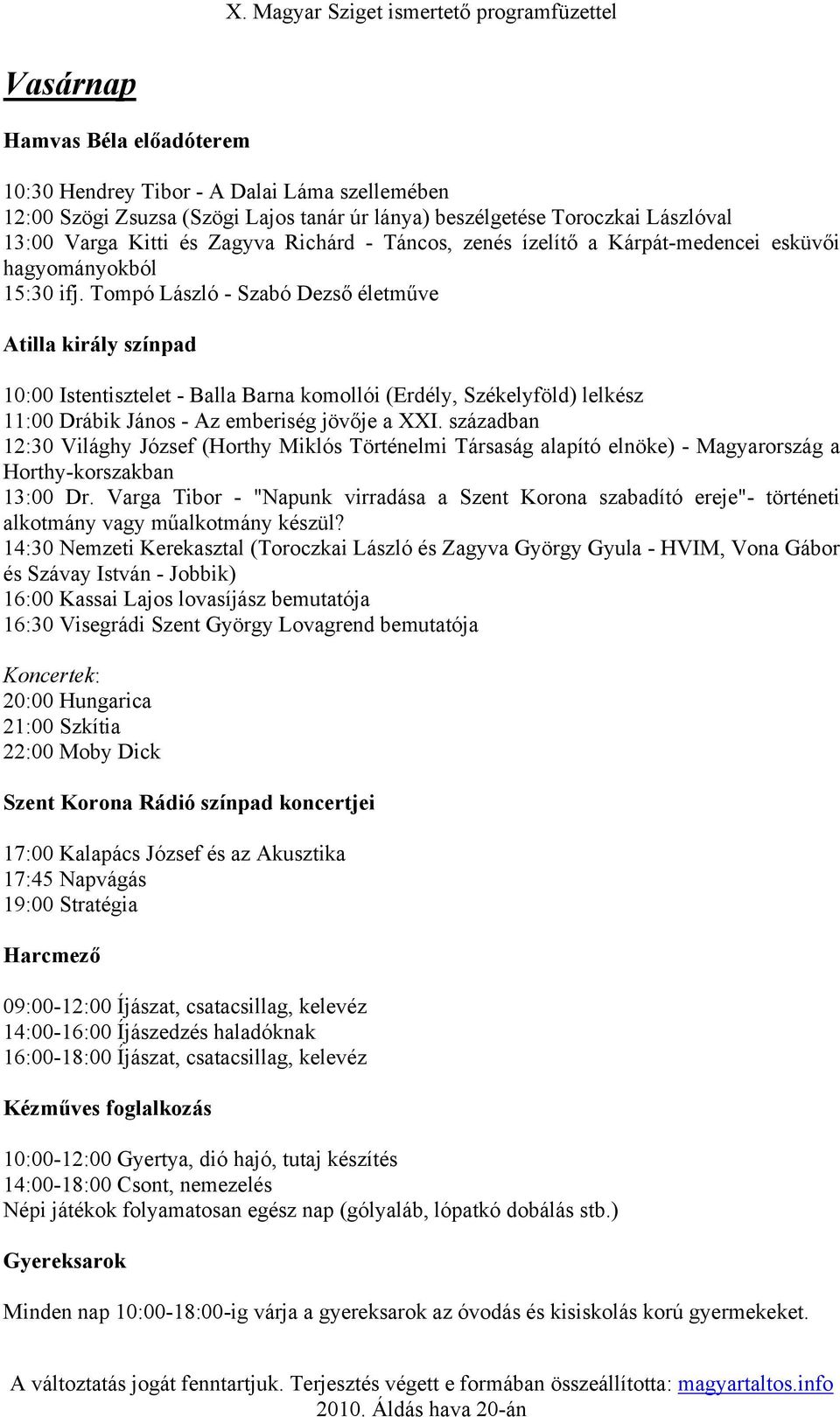 Tompó László - Szabó Dezső életműve Atilla király színpad 10:00 Istentisztelet - Balla Barna komollói (Erdély, Székelyföld) lelkész 11:00 Drábik János - Az emberiség jövője a XXI.