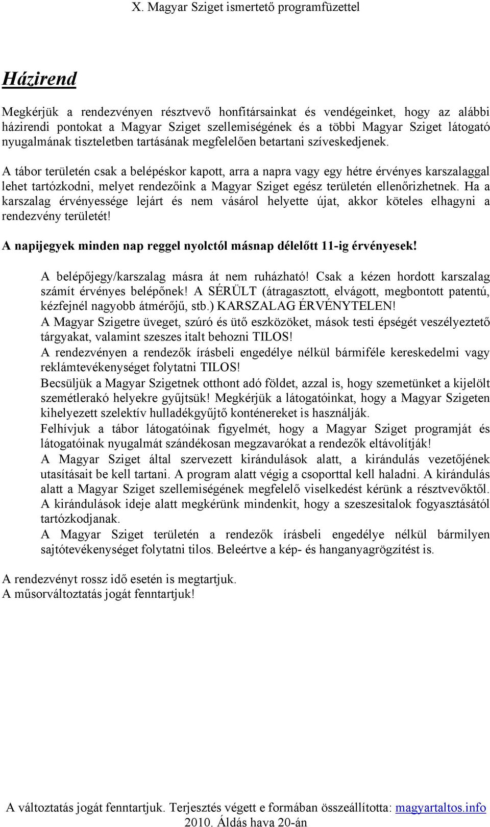 A tábor területén csak a belépéskor kapott, arra a napra vagy egy hétre érvényes karszalaggal lehet tartózkodni, melyet rendezőink a Magyar Sziget egész területén ellenőrizhetnek.