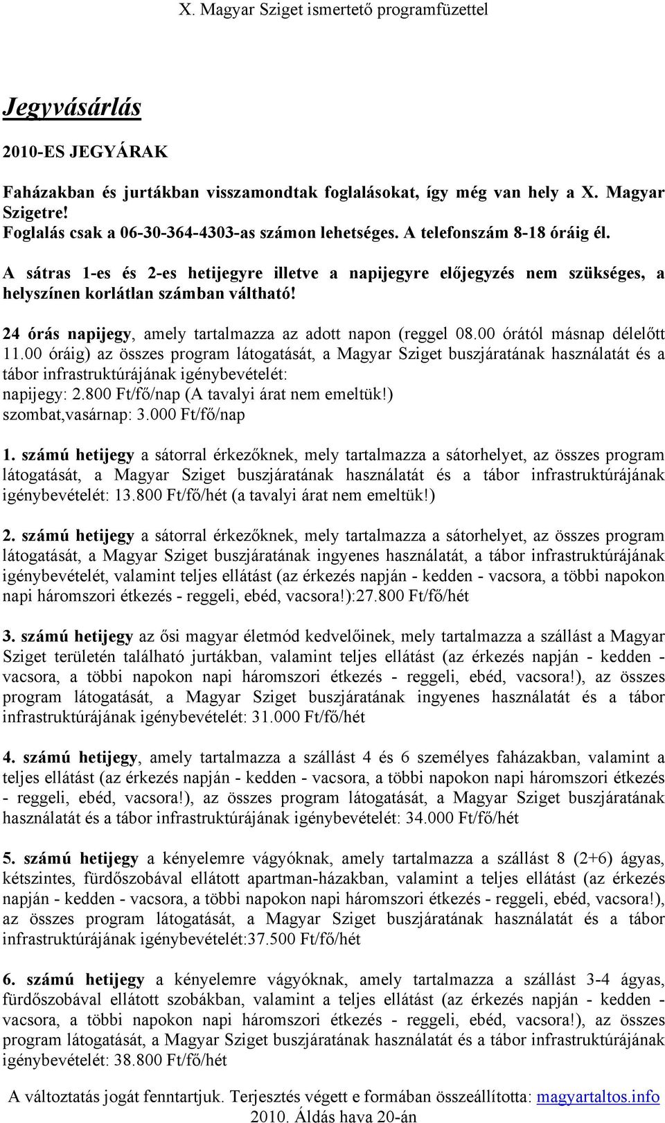 24 órás napijegy, amely tartalmazza az adott napon (reggel 08.00 órától másnap délelőtt 11.