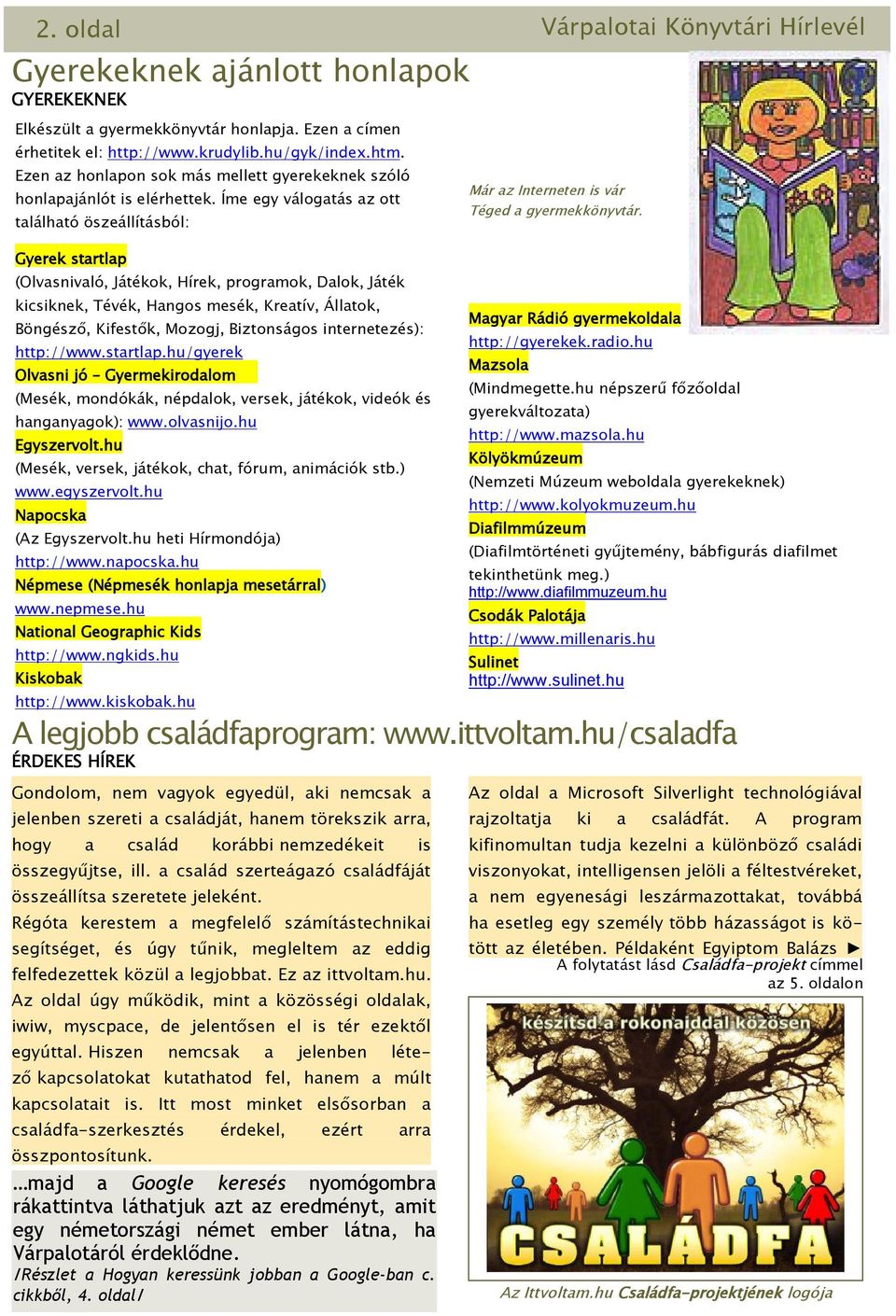 Íme egy válogatás az ott található öszeállításból: Gyerek startlap (Olvasnivaló, Játékok, Hírek, programok, Dalok, Játék kicsiknek, Tévék, Hangos mesék, Kreatív, Állatok, Böngésző, Kifestők, Mozogj,