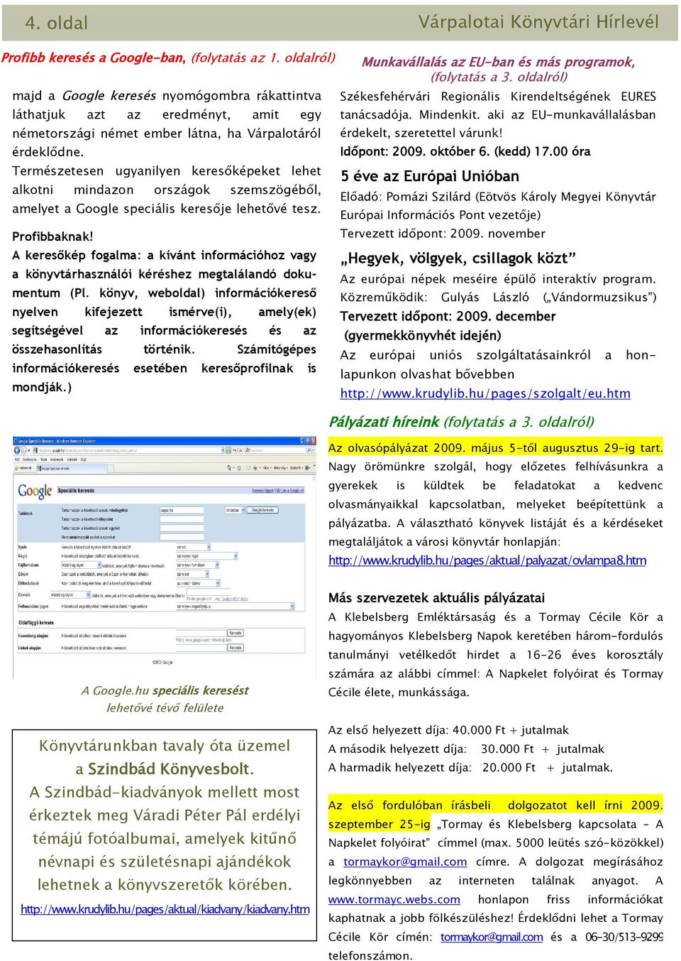 Természetesen ugyanilyen keresőképeket lehet alkotni mindazon országok szemszögéből, amelyet a Google speciális keresője lehetővé tesz. Profibbaknak!