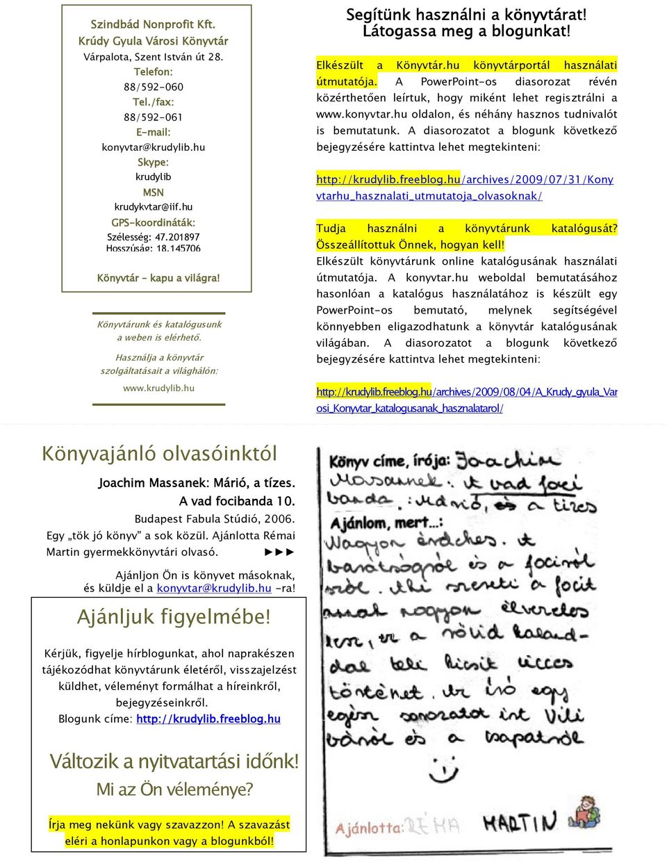 hu Segítünk használni a könyvtárat! Látogassa meg a blogunkat! Elkészült a Könyvtár.hu könyvtárportál használati útmutatója.