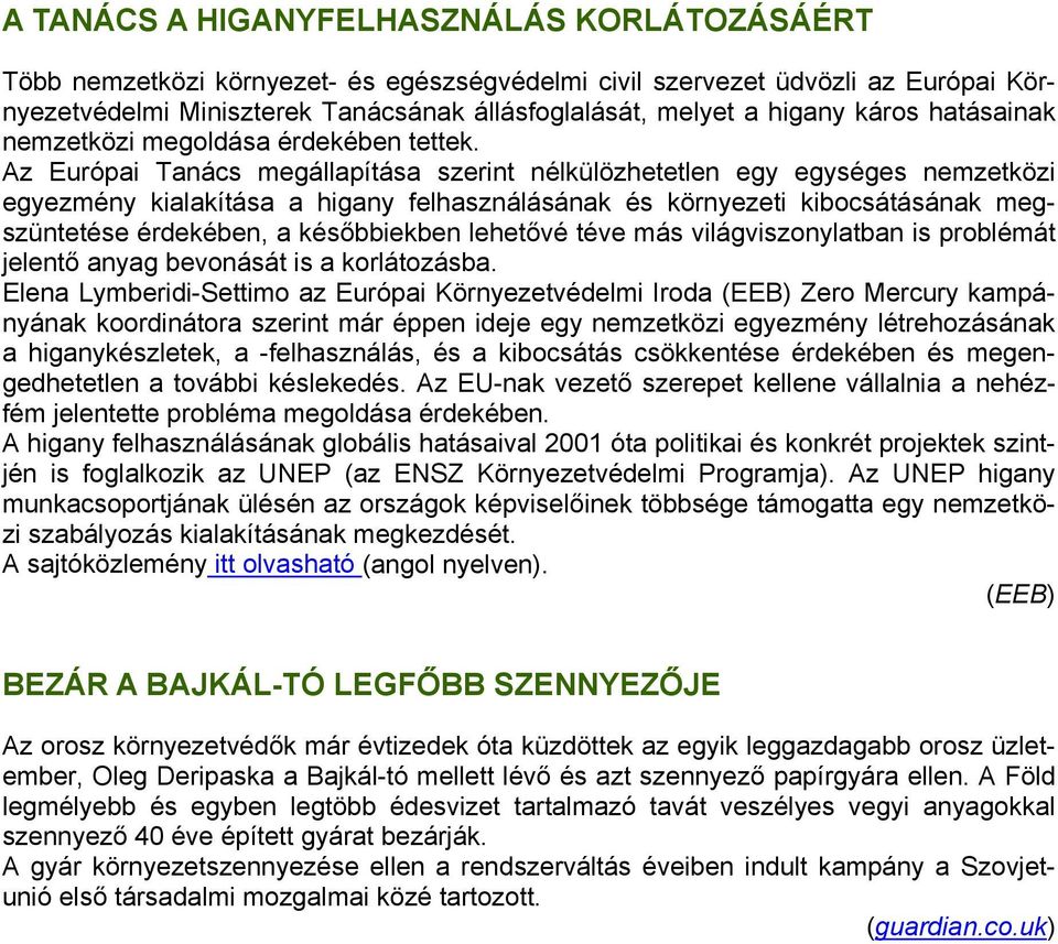 Az Európai Tanács megállapítása szerint nélkülözhetetlen egy egységes nemzetközi egyezmény kialakítása a higany felhasználásának és környezeti kibocsátásának megszüntetése érdekében, a későbbiekben