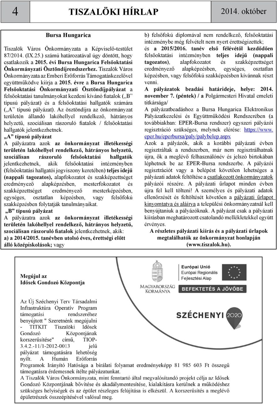 évre a Bursa Hungarica Felsőoktatási Önkormányzati Ösztöndíjpályázat a felsőoktatási tanulmányokat kezdeni kívánó fiatalok ( B típusú pályázat) és a felsőoktatási hallgatók számára ( A típusú