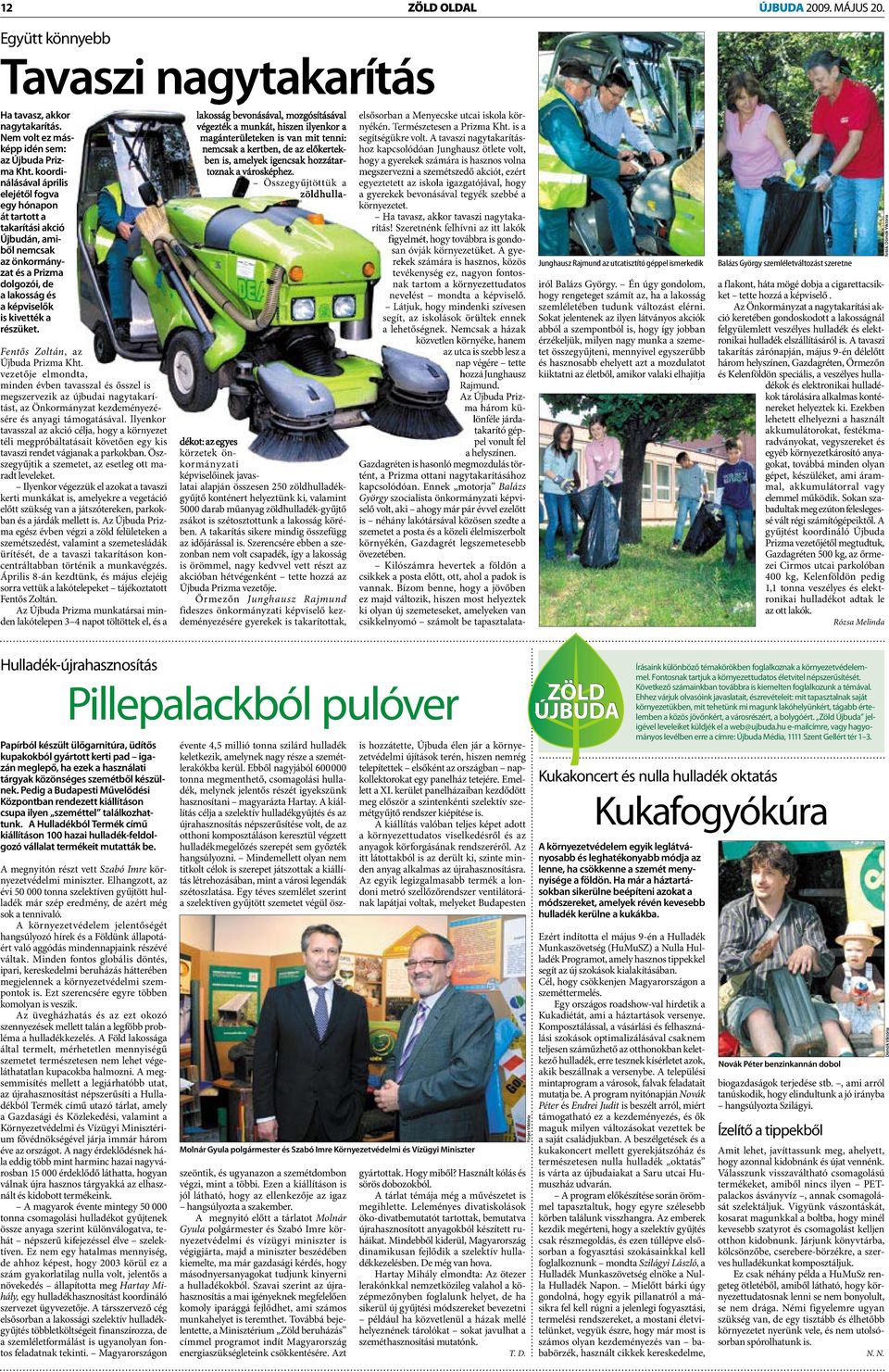 Fentős Zoltán,, az Újbuda Prizma Kht. vezetője elmondta, minden évben tavasszal és ősszel is megszervezik az újbudai nagytakarítást, az Önkormányzat kezdeményezésére és anyagi támogatásával.