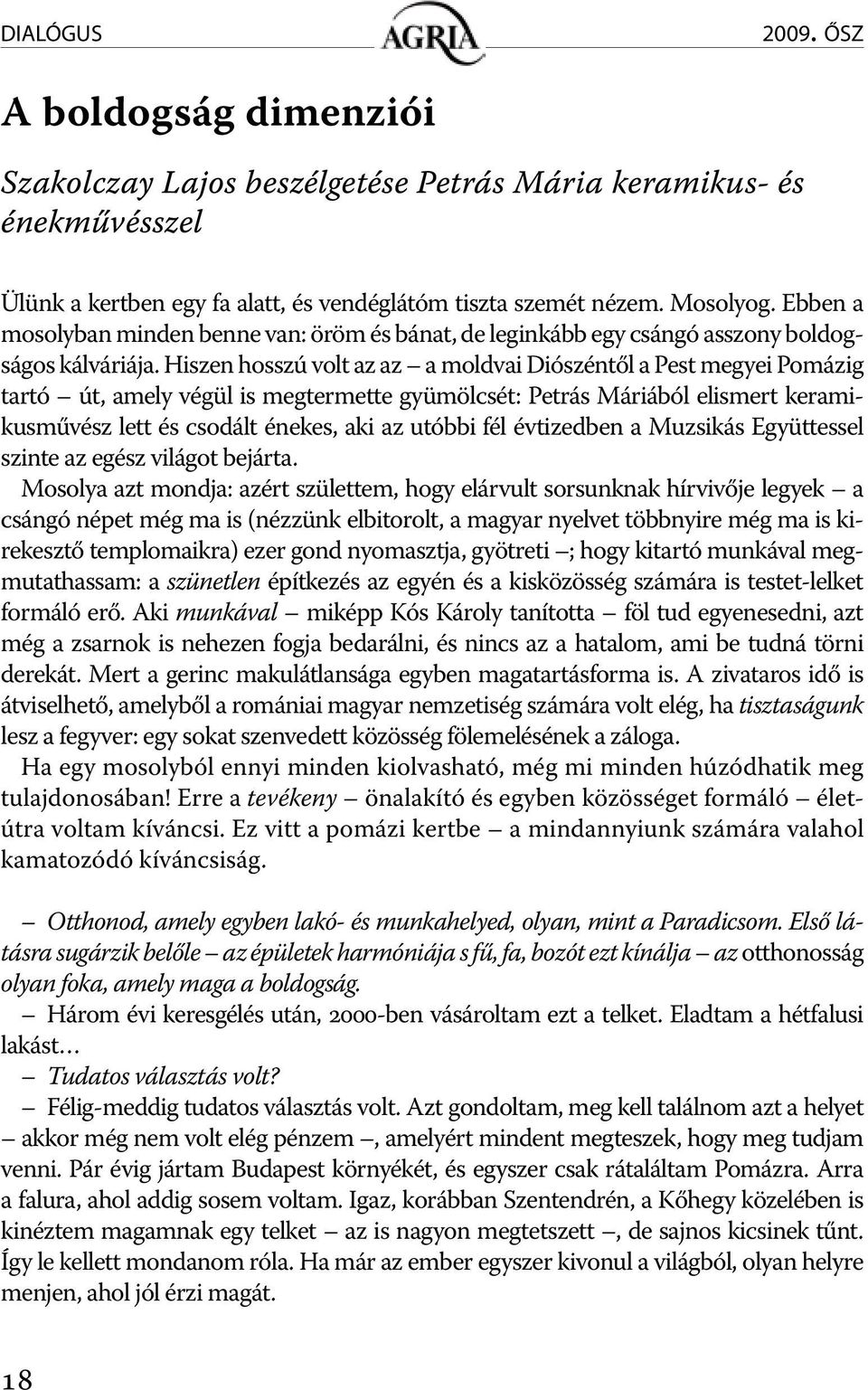 Hiszen hosszú volt az az a moldvai Diószéntől a Pest megyei Pomázig tartó út, amely végül is megtermette gyümölcsét: Petrás Máriából elismert keramikusművész lett és csodált énekes, aki az utóbbi fél