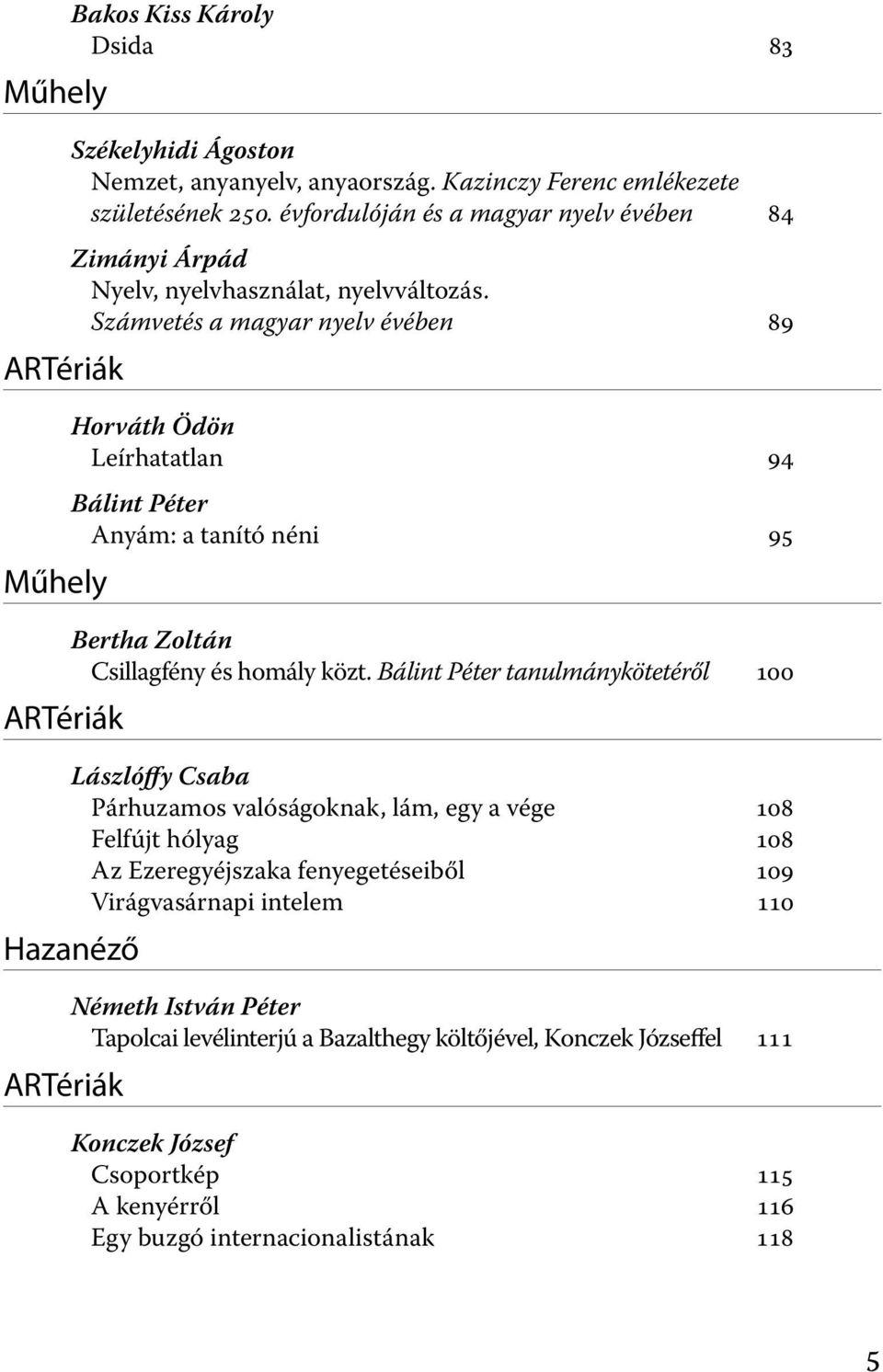 Számvetés a magyar nyelv évében 89 Horváth Ödön Leírhatatlan 94 Bálint Péter Anyám: a tanító néni 95 Bertha Zoltán Csillagfény és homály közt.