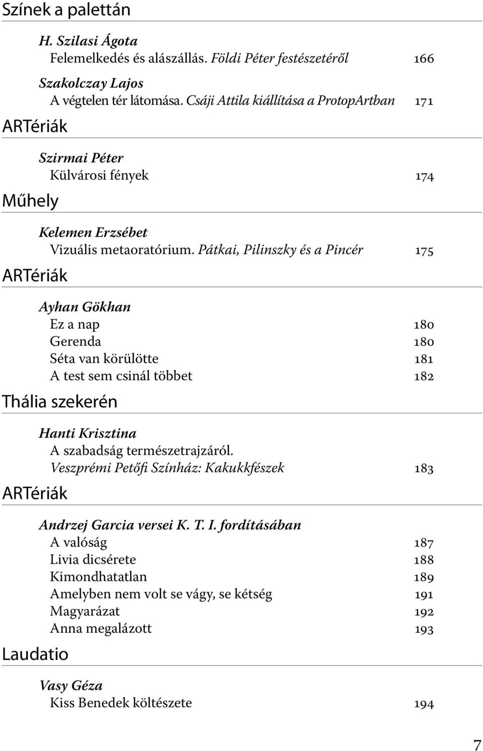 Pátkai, Pilinszky és a Pincér 175 Ayhan Gökhan Ez a nap 180 Gerenda 180 Séta van körülötte 181 A test sem csinál többet 182 Thália szekerén ARTériák Laudatio Hanti Krisztina A