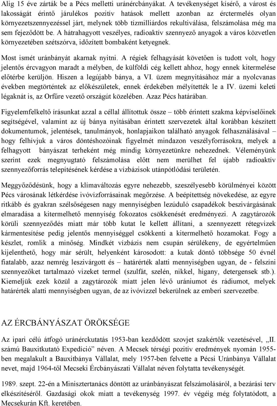 felszámolása még ma sem fejeződött be. A hátrahagyott veszélyes, radioaktív szennyező anyagok a város közvetlen környezetében szétszórva, időzített bombaként ketyegnek.