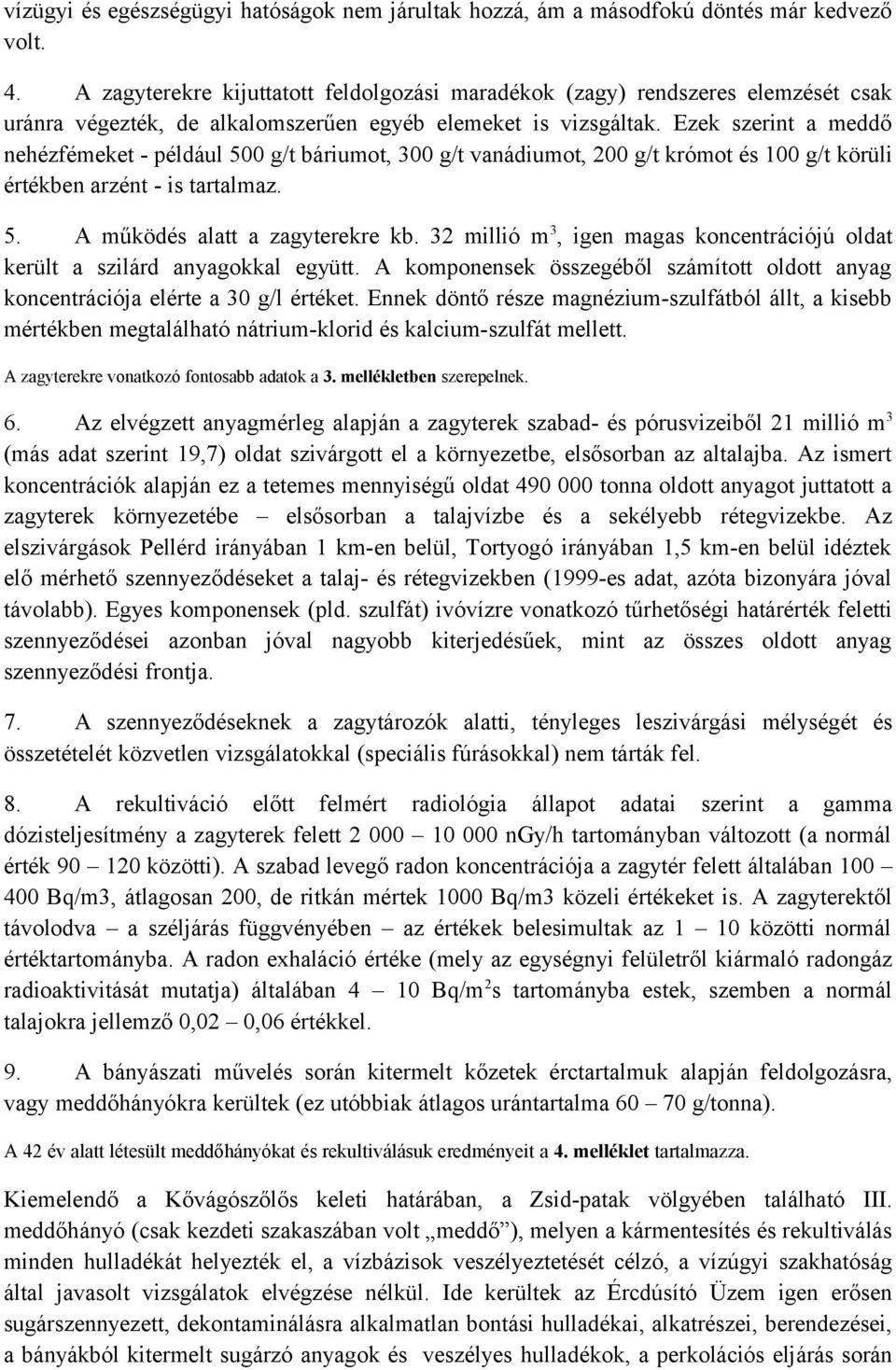 Ezek szerint a meddő nehézfémeket - például 500 g/t báriumot, 300 g/t vanádiumot, 200 g/t krómot és 100 g/t körüli értékben arzént - is tartalmaz. 5. A működés alatt a zagyterekre kb.