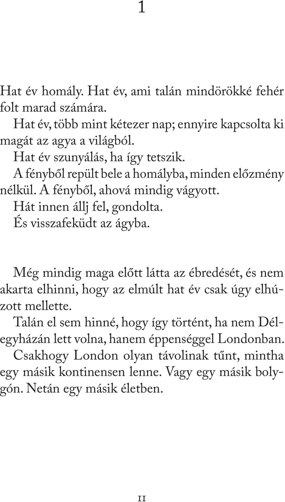 És visszafeküdt az ágyba. Még mindig maga előtt látta az ébredését, és nem akarta elhinni, hogy az elmúlt hat év csak úgy elhúzott mellette.