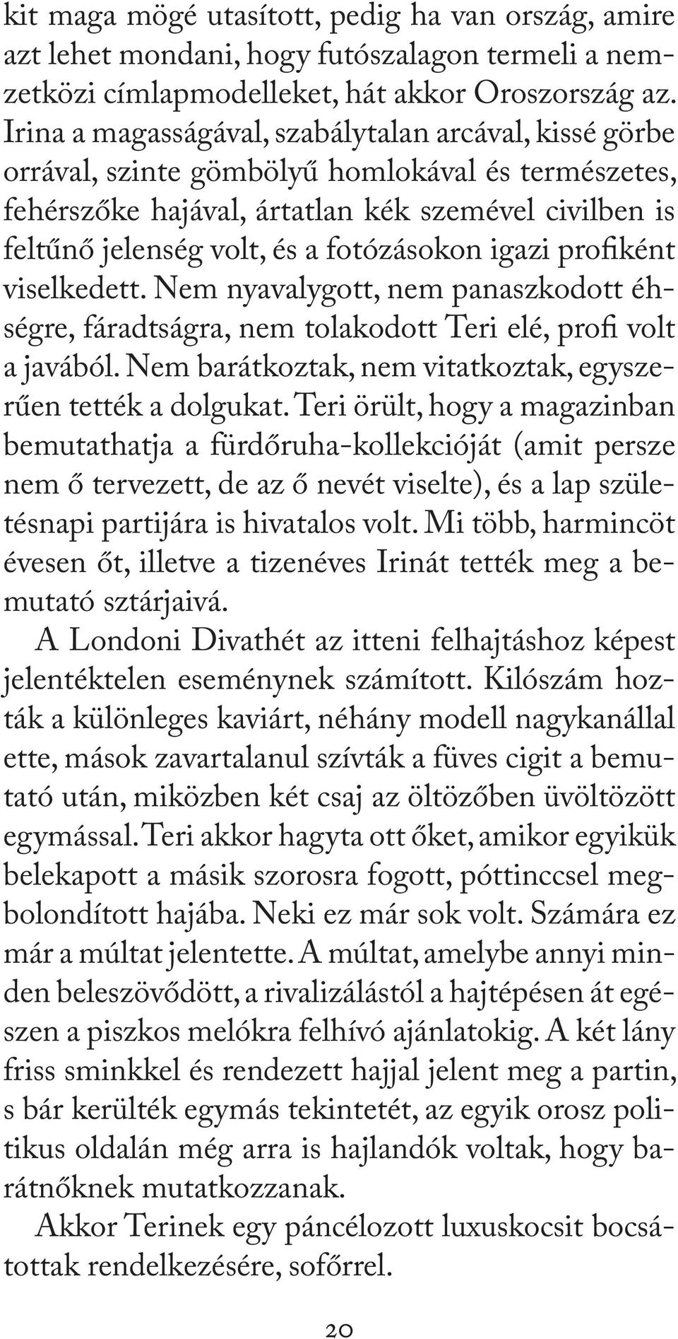 fotózásokon igazi pro ként viselkedett. Nem nyavalygott, nem panaszkodott éhségre, fáradtságra, nem tolakodott Teri elé, pro volt a javából.