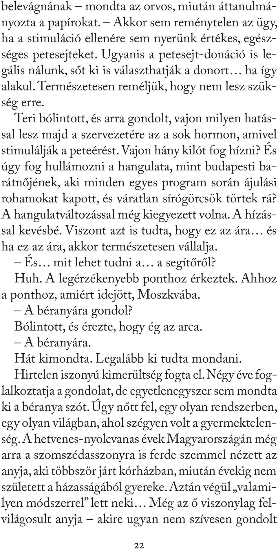 Teri bólintott, és arra gondolt, vajon milyen hatással lesz majd a szervezetére az a sok hormon, amivel stimulálják a peteérést. Vajon hány kilót fog hízni?