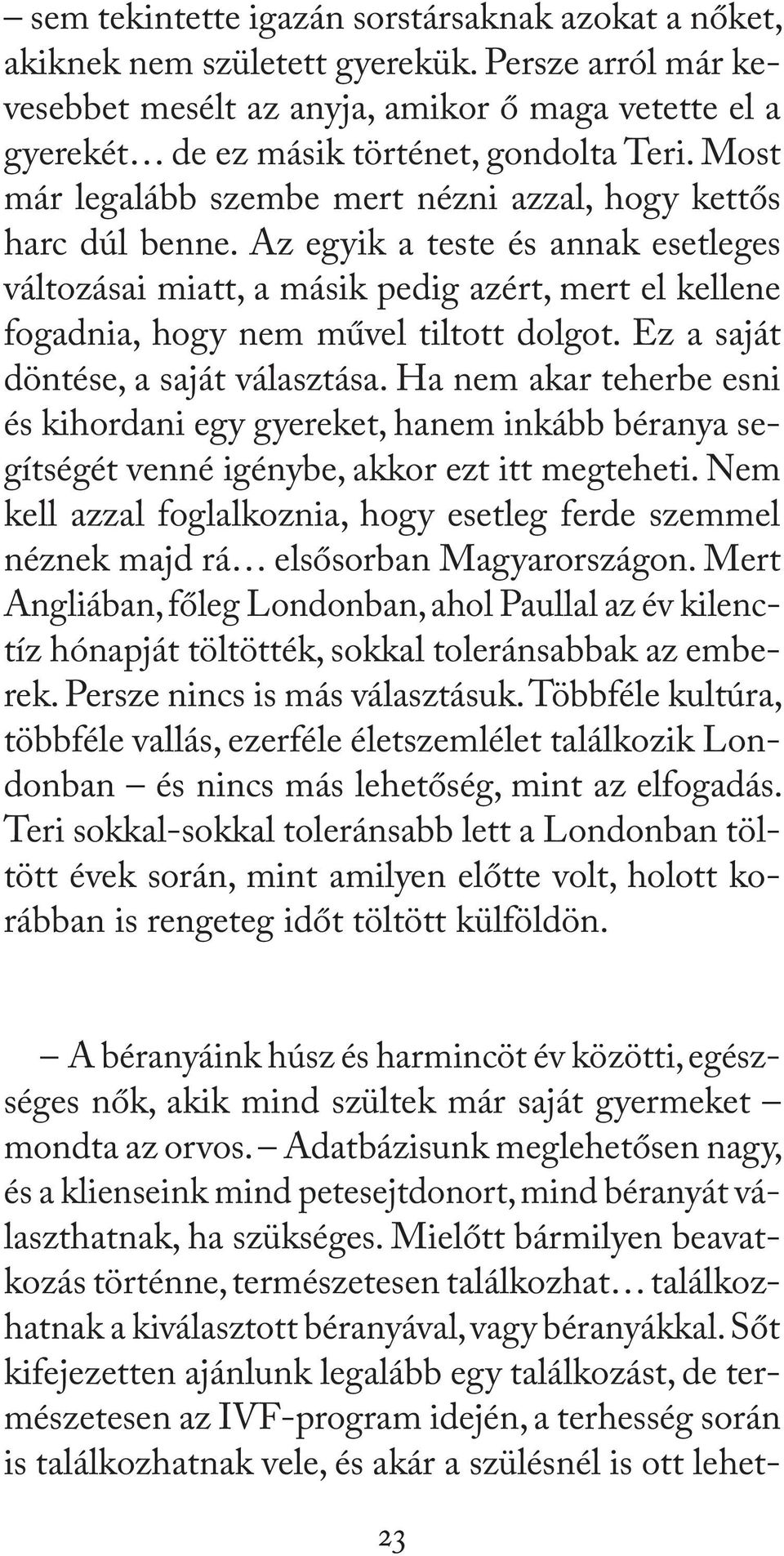 Az egyik a teste és annak esetleges változásai miatt, a másik pedig azért, mert el kellene fogadnia, hogy nem művel tiltott dolgot. Ez a saját döntése, a saját választása.