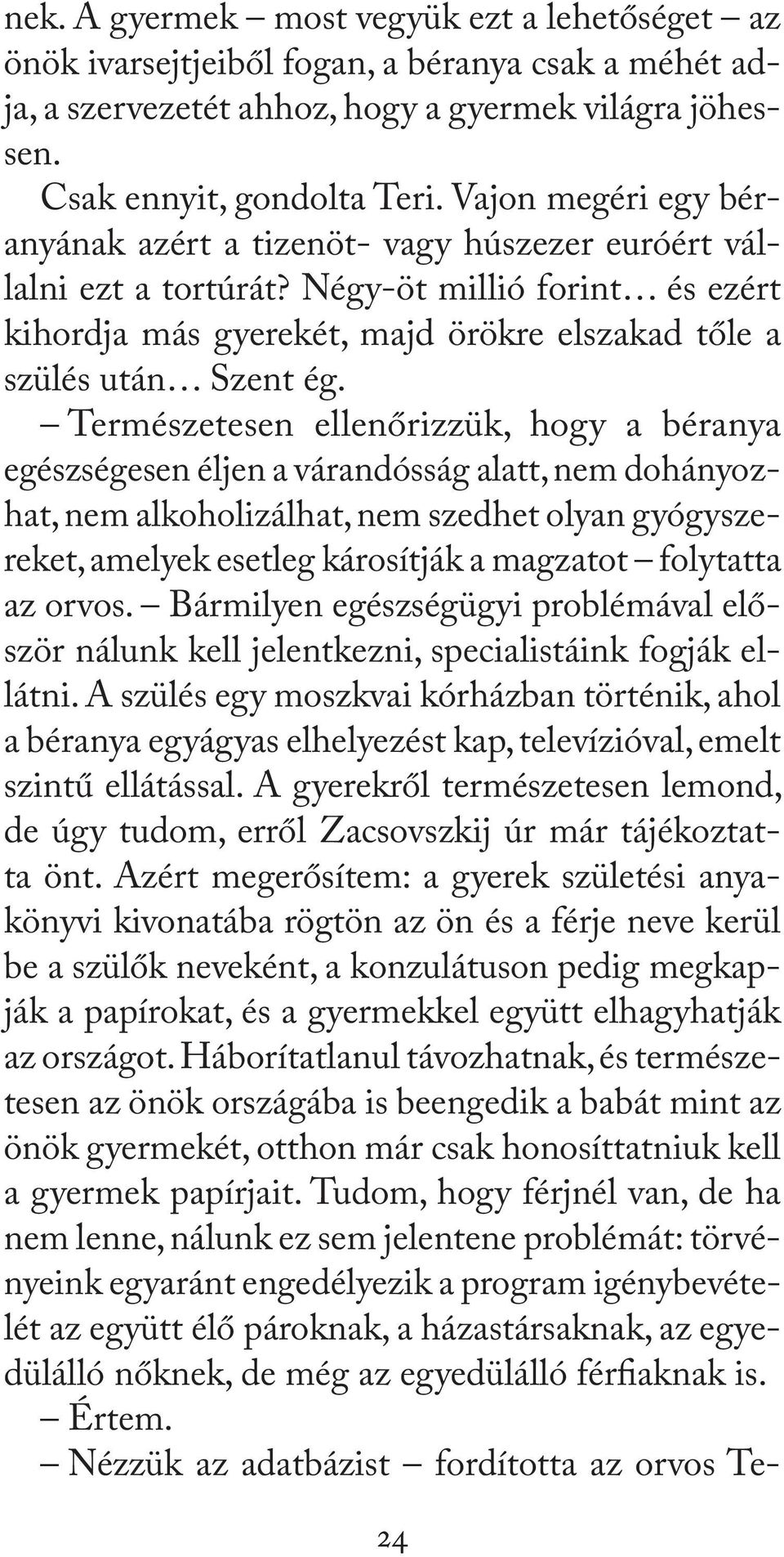 Természetesen ellenőrizzük, hogy a béranya egészségesen éljen a várandósság alatt, nem dohányozhat, nem alkoholizálhat, nem szedhet olyan gyógyszereket, amelyek esetleg károsítják a magzatot