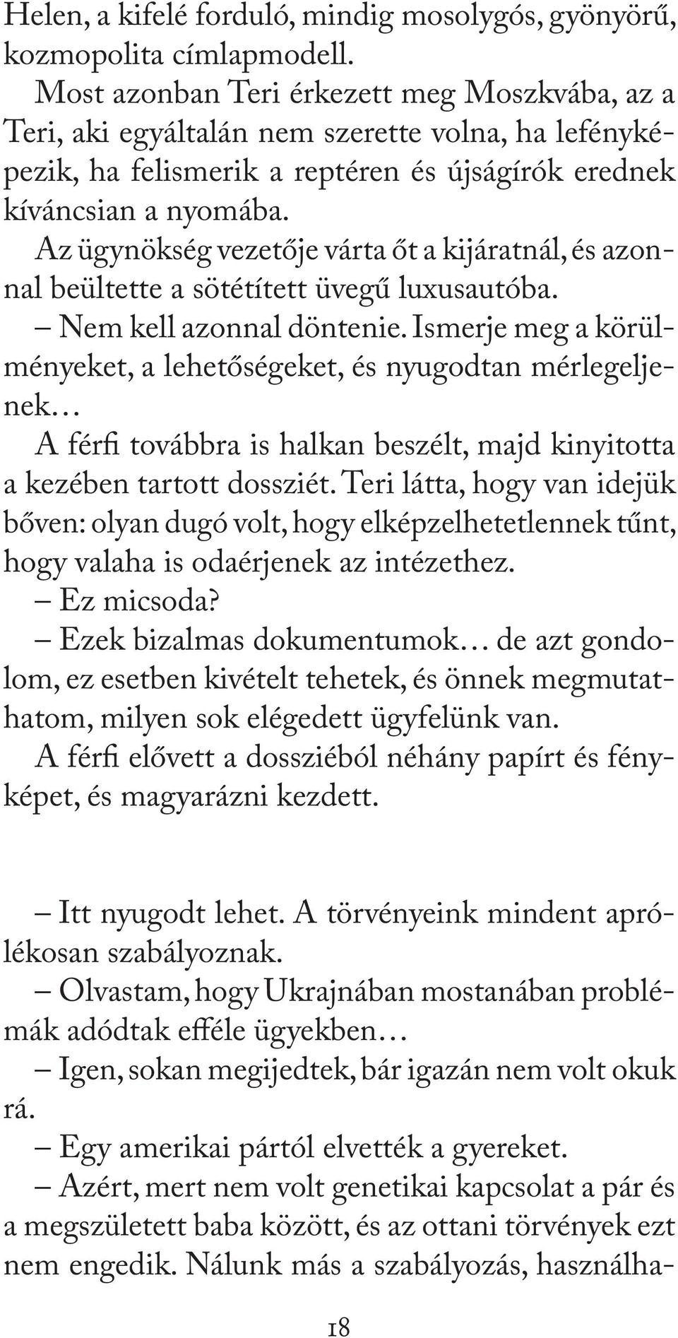 Az ügynökség vezetője várta őt a kijáratnál, és azonnal beültette a sötétített üvegű luxusautóba. Nem kell azonnal döntenie.