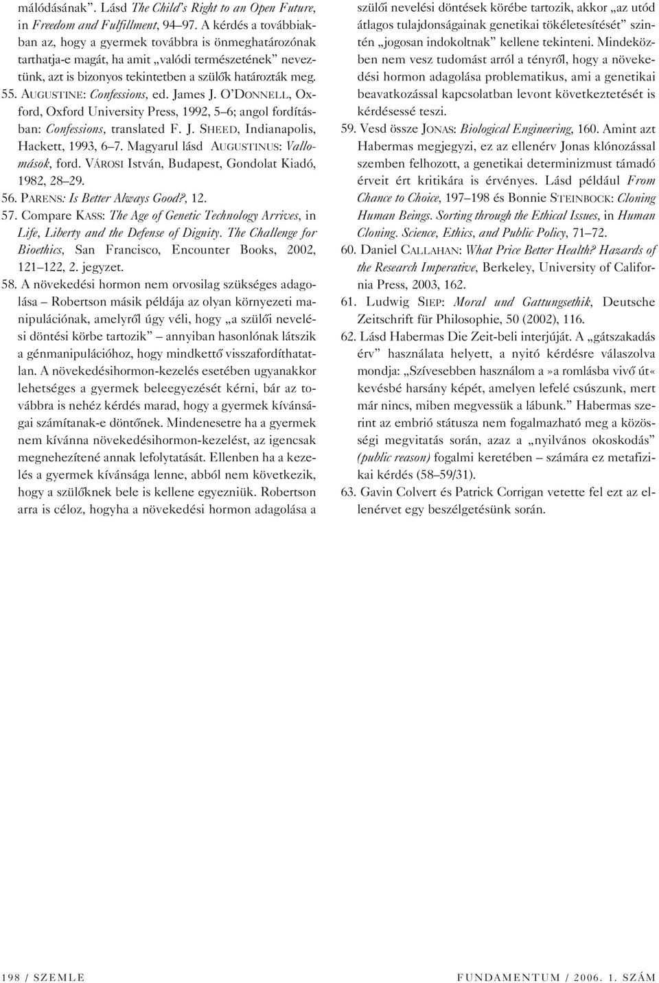 AUGUSTINE: Confessions, ed. James J. O DONNELL, Oxford, Oxford University Press, 1992, 5 6; angol fordításban: Confessions, translated F. J. SHEED, Indianapolis, Hackett, 1993, 6 7.