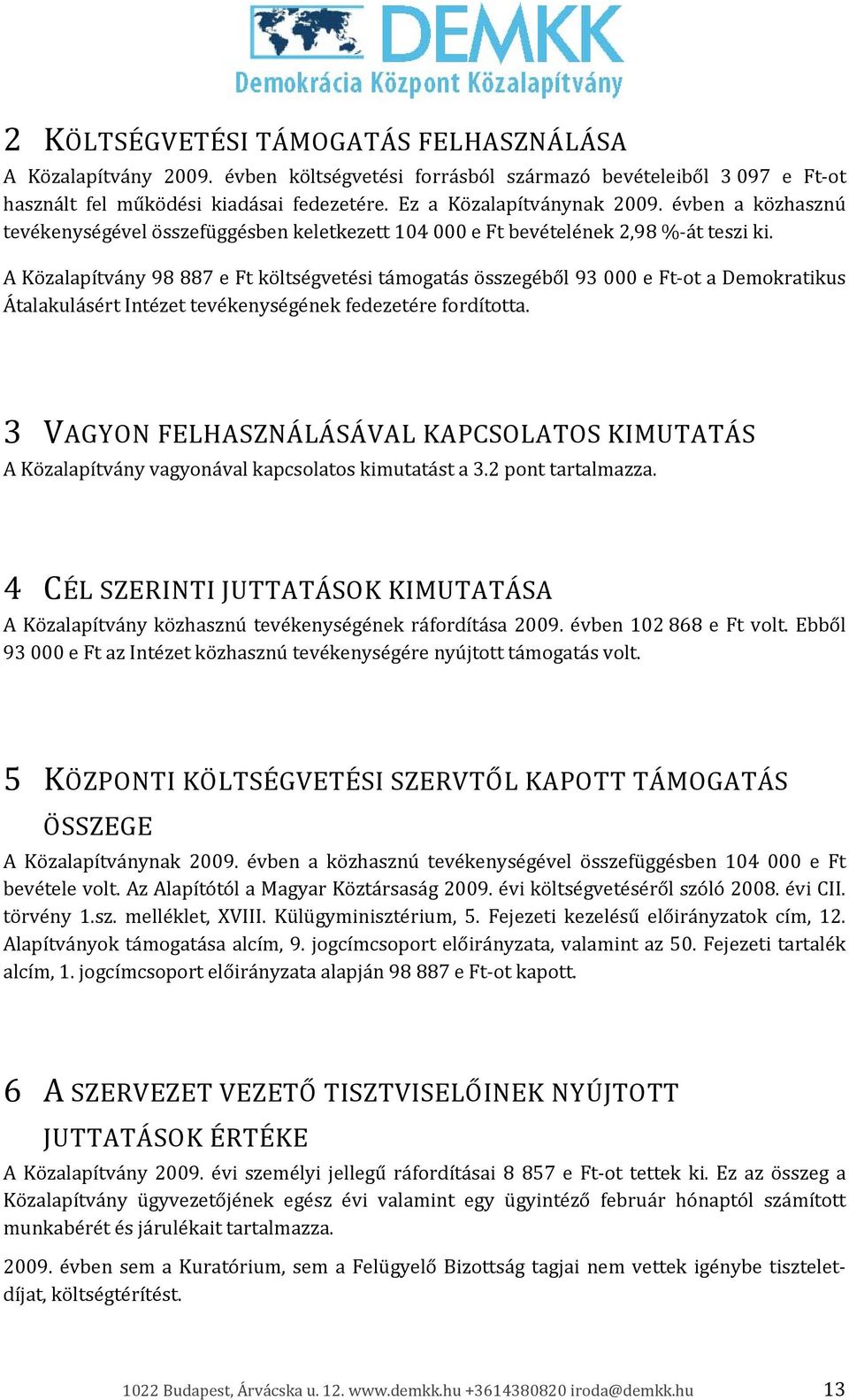 A Közalapítvány 98 887 e Ft költségvetési támogatás összegéből 93 000 e Ft ot a Demokratikus Átalakulásért Intézet tevékenységének fedezetére fordította.