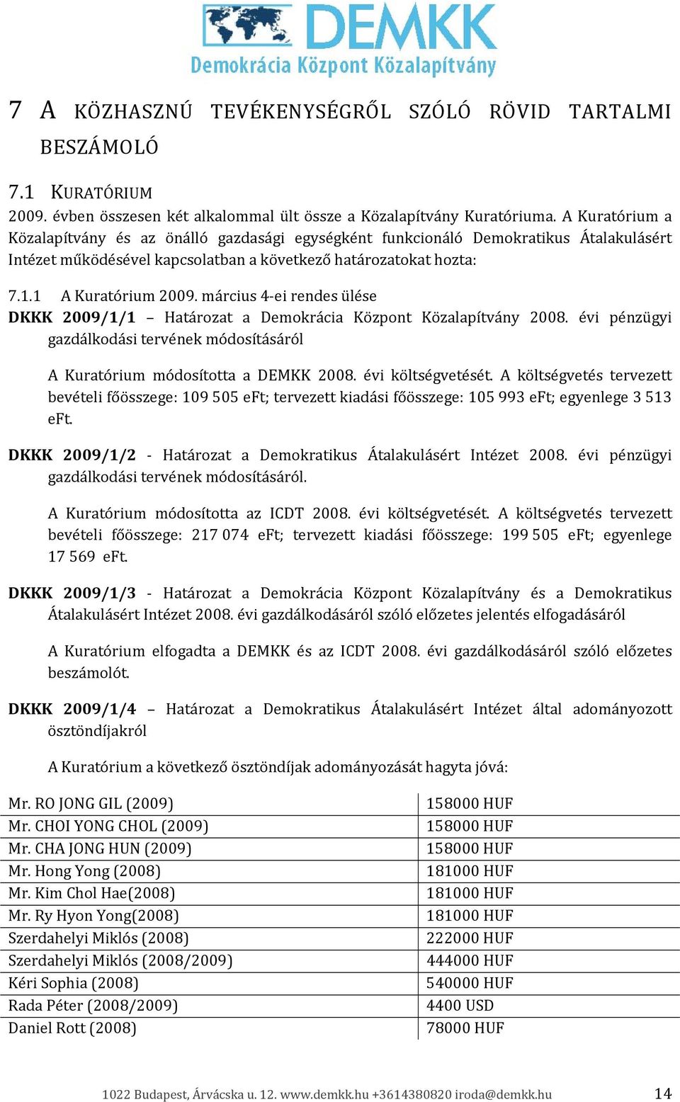 március 4 ei rendes ülése DKKK 2009/1/1 Határozat a Demokrácia Központ Közalapítvány 2008. évi pénzügyi gazdálkodási tervének módosításáról A Kuratórium módosította a DEMKK 2008. évi költségvetését.