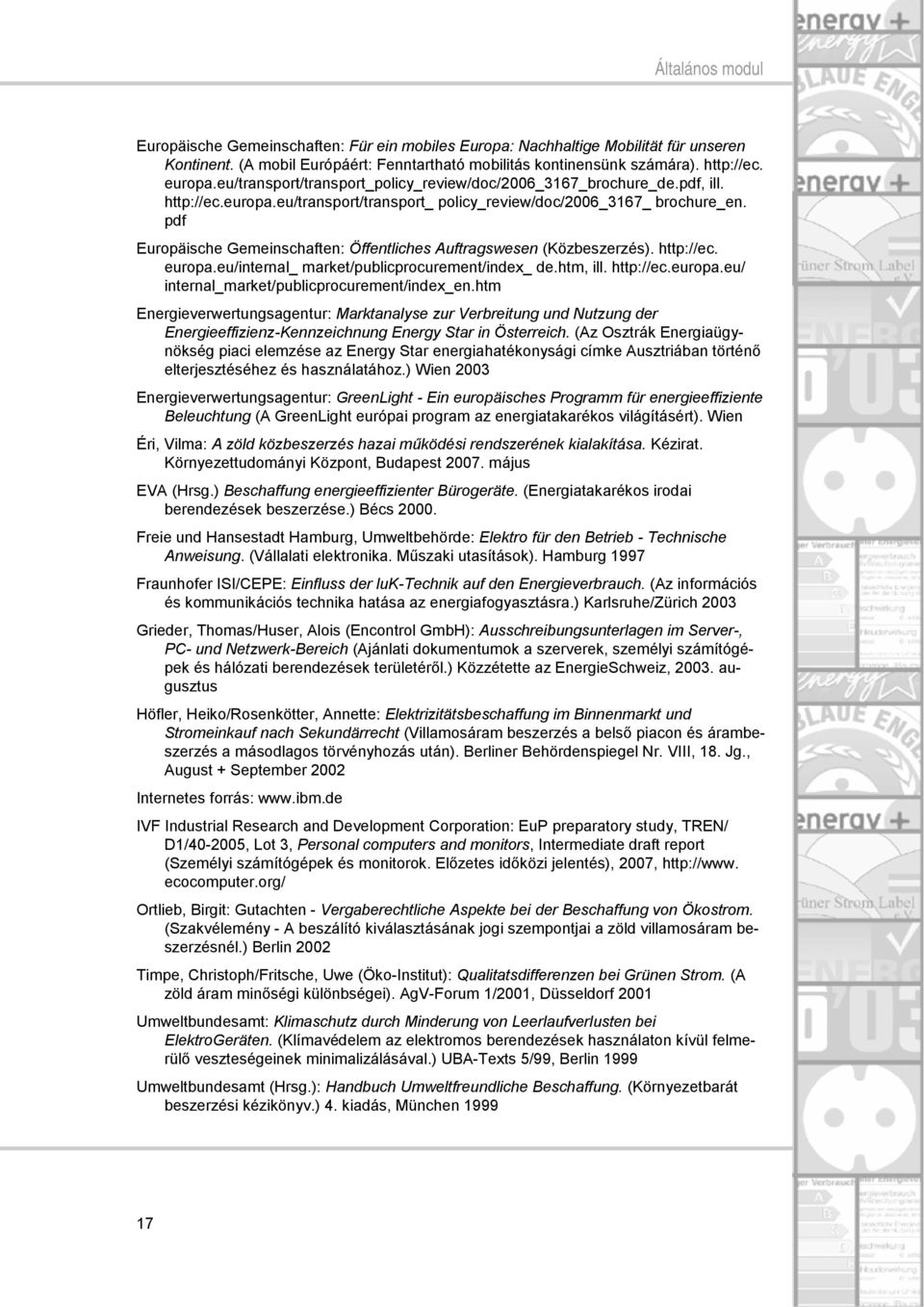 pdf Europäische Gemeinschaften: Öffentliches Auftragswesen (Közbeszerzés). http://ec. europa.eu/internal_ market/publicprocurement/index_ de.htm, ill. http://ec.europa.eu/ internal_market/publicprocurement/index_en.