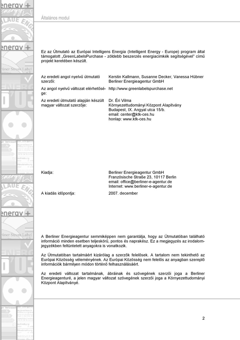 Berliner Energieagentur GmbH http://www.greenlabelspurchase.net Dr. Éri Vilma Környezettudományi Központ Alapítvány Budapest, IX. Angyal utca 15/b. email: center@ktk-ces.