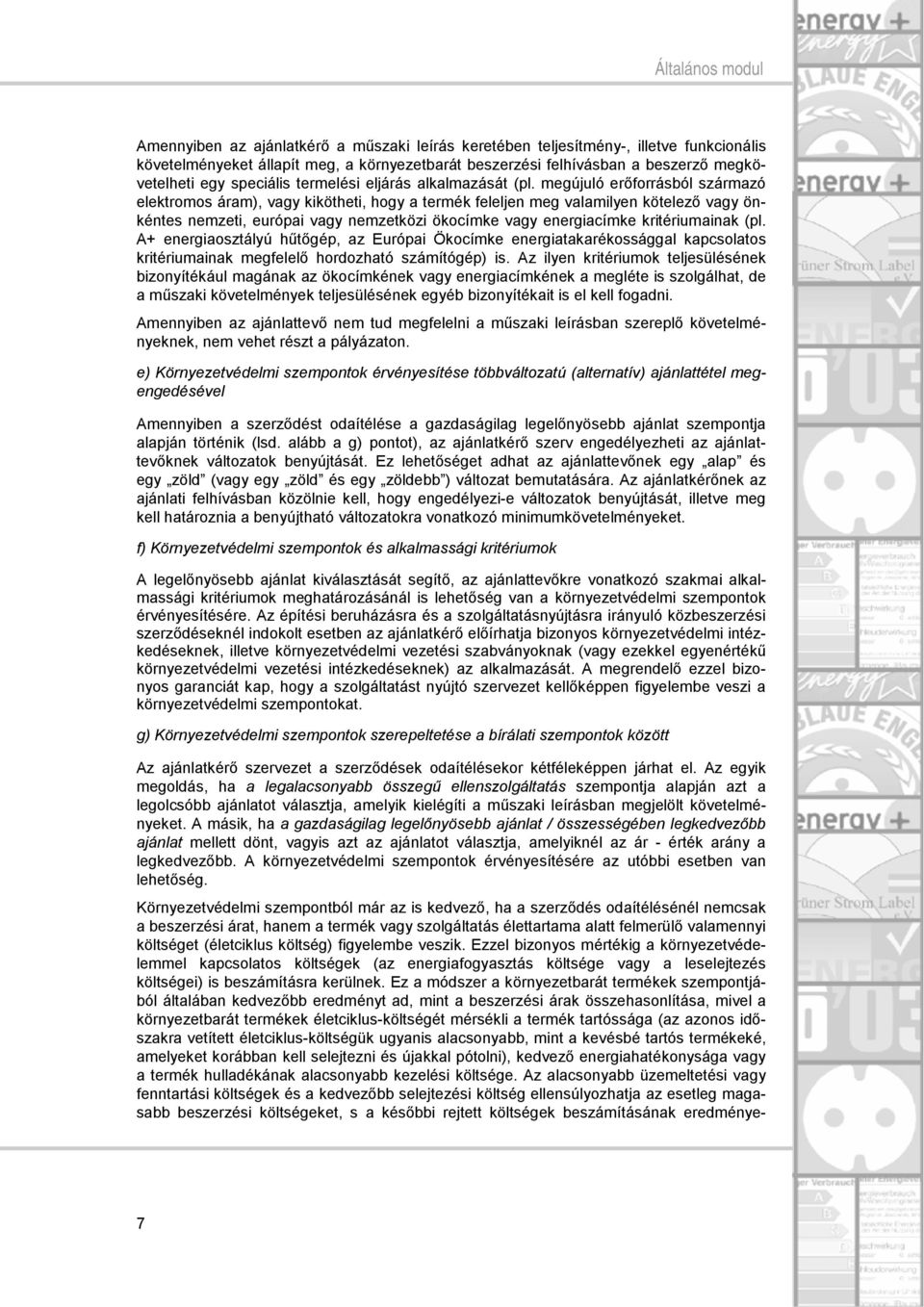 megújuló erőforrásból származó elektromos áram), vagy kikötheti, hogy a termék feleljen meg valamilyen kötelező vagy önkéntes nemzeti, európai vagy nemzetközi ökocímke vagy energiacímke