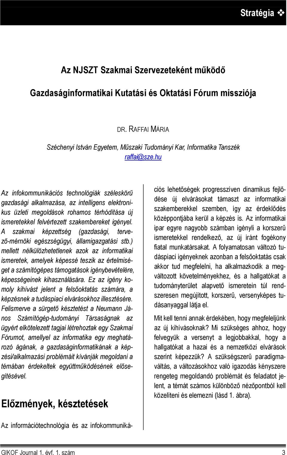 hu Az infokommunikációs technológiák széleskörű gazdasági alkalmazása, az intelligens elektronikus üzleti megoldások rohamos térhódítása új ismeretekkel felvértezett szakembereket igényel.