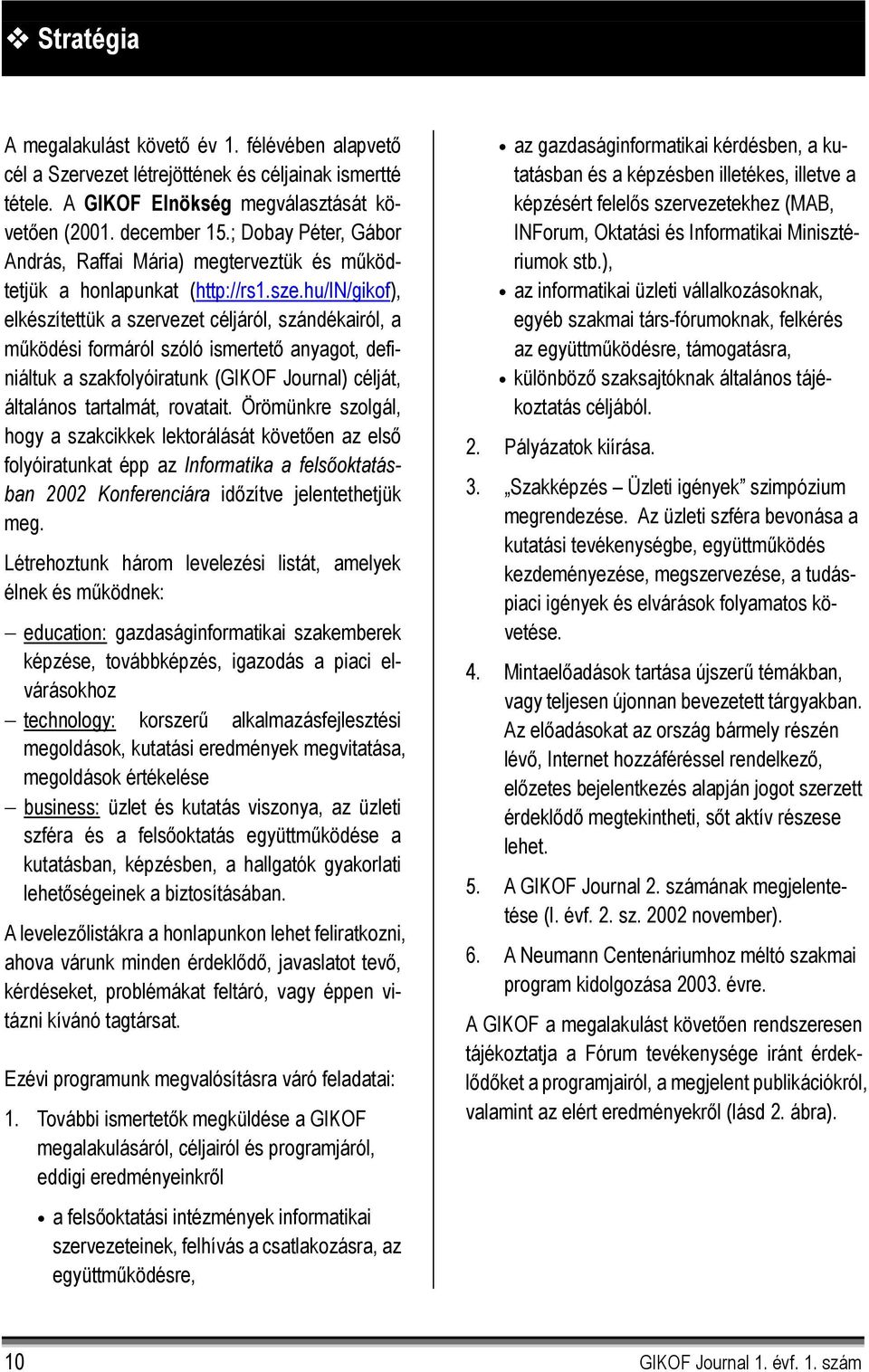 hu/in/gikof), elkészítettük a szervezet céljáról, szándékairól, a működési formáról szóló ismertető anyagot, definiáltuk a szakfolyóiratunk (GIKOF Journal) célját, általános tartalmát, rovatait.