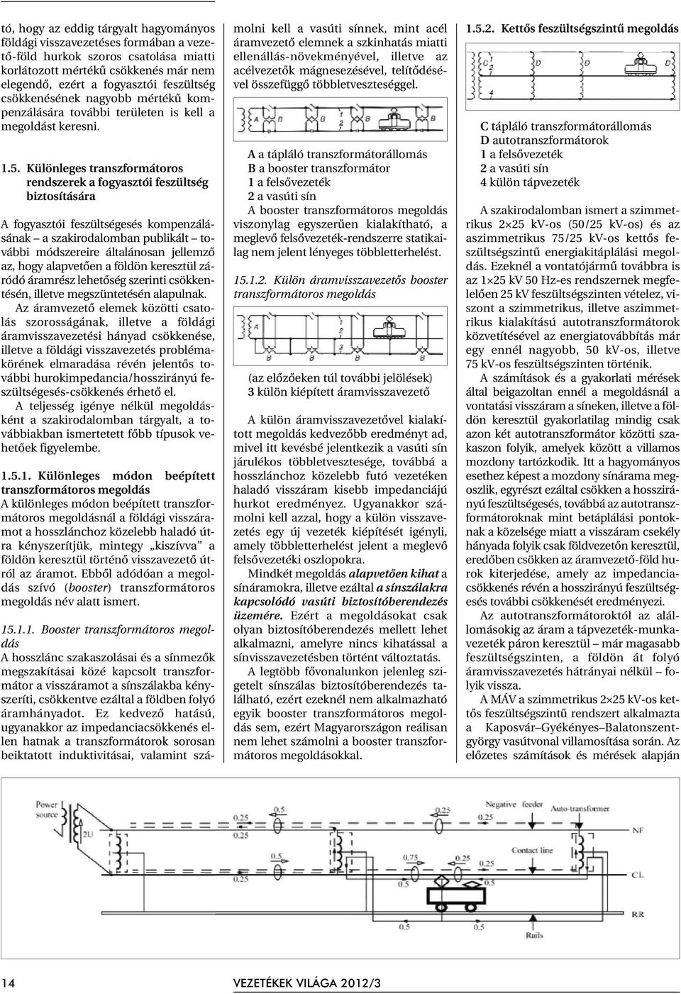 Különleges transzformátoros rendszerek a fogyasztói feszültség biztosítására A fogyasztói feszültségesés kompenzálásának a szakirodalomban publikált további módszereire általánosan jellemzõ az, hogy