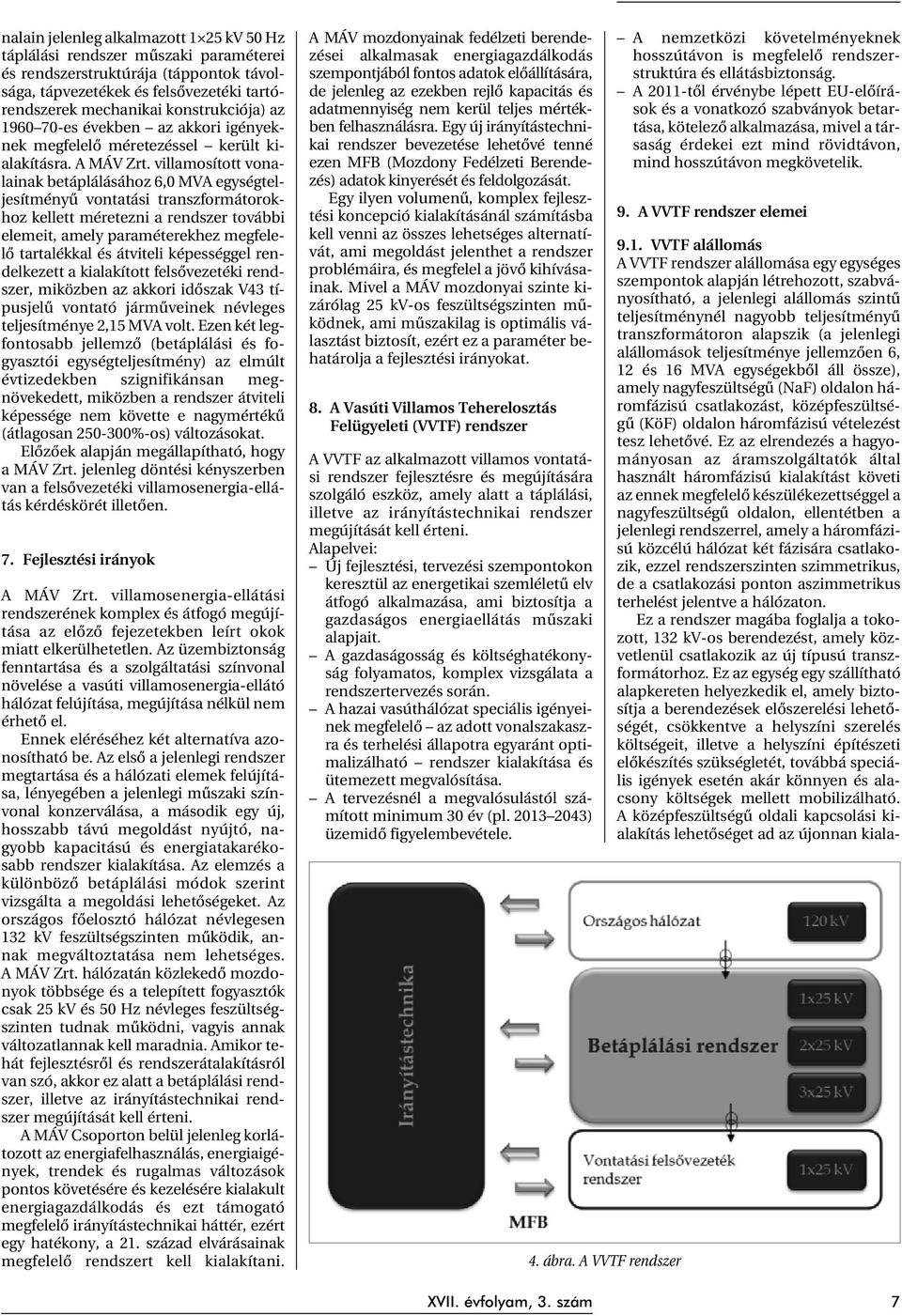 villamosított vonalainak betáplálásához 6,0 MVA egységteljesítményû vontatási transzformátorokhoz kellett méretezni a rendszer további elemeit, amely paraméterekhez megfelelõ tartalékkal és átviteli