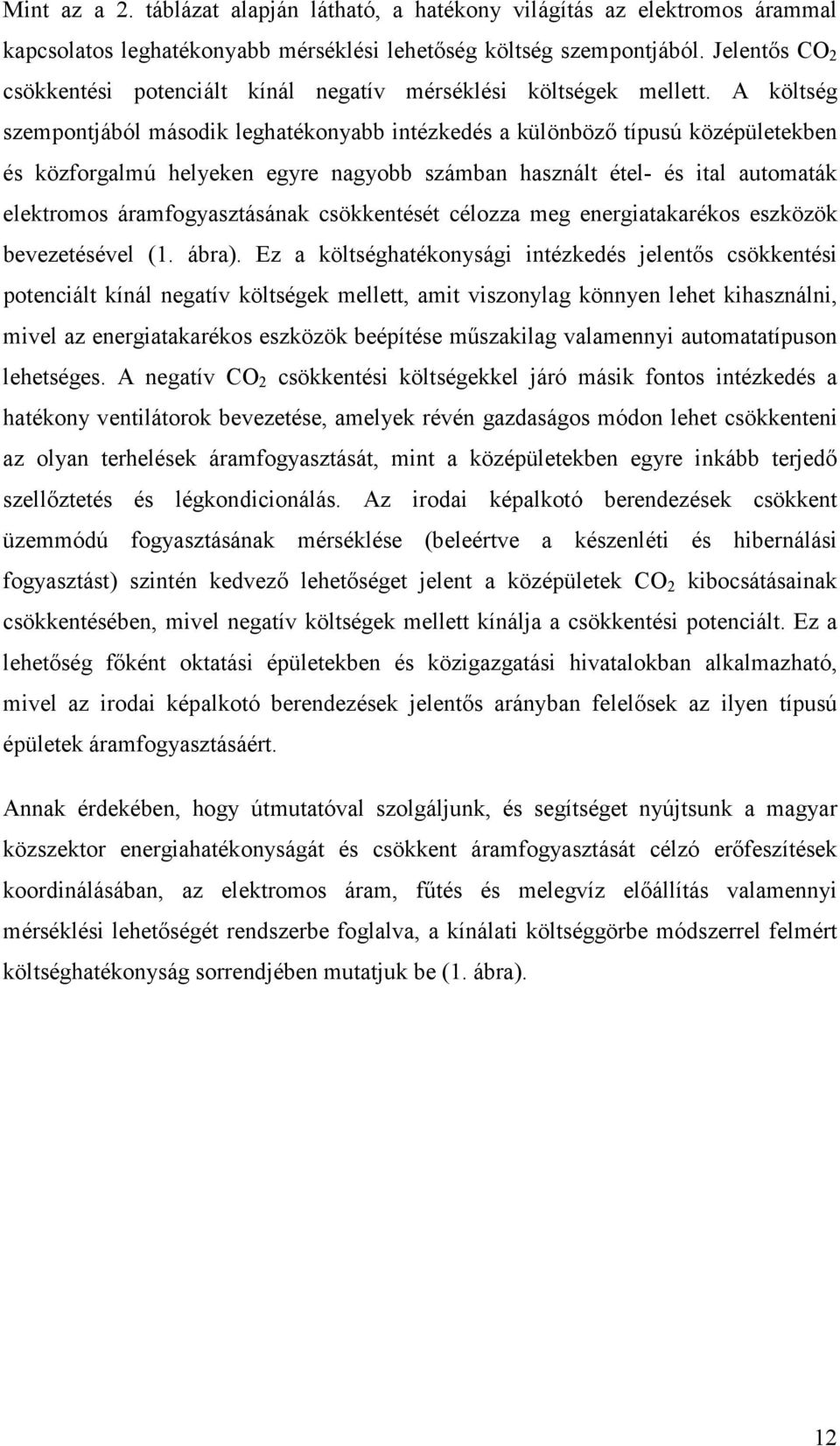 A költség szempontjából második leghatékonyabb intézkedés a különböző típusú középületek és közforgalmú helyeken egyre nagyobb számban használt étel- és ital automaták elektromos áramfogyasztásának