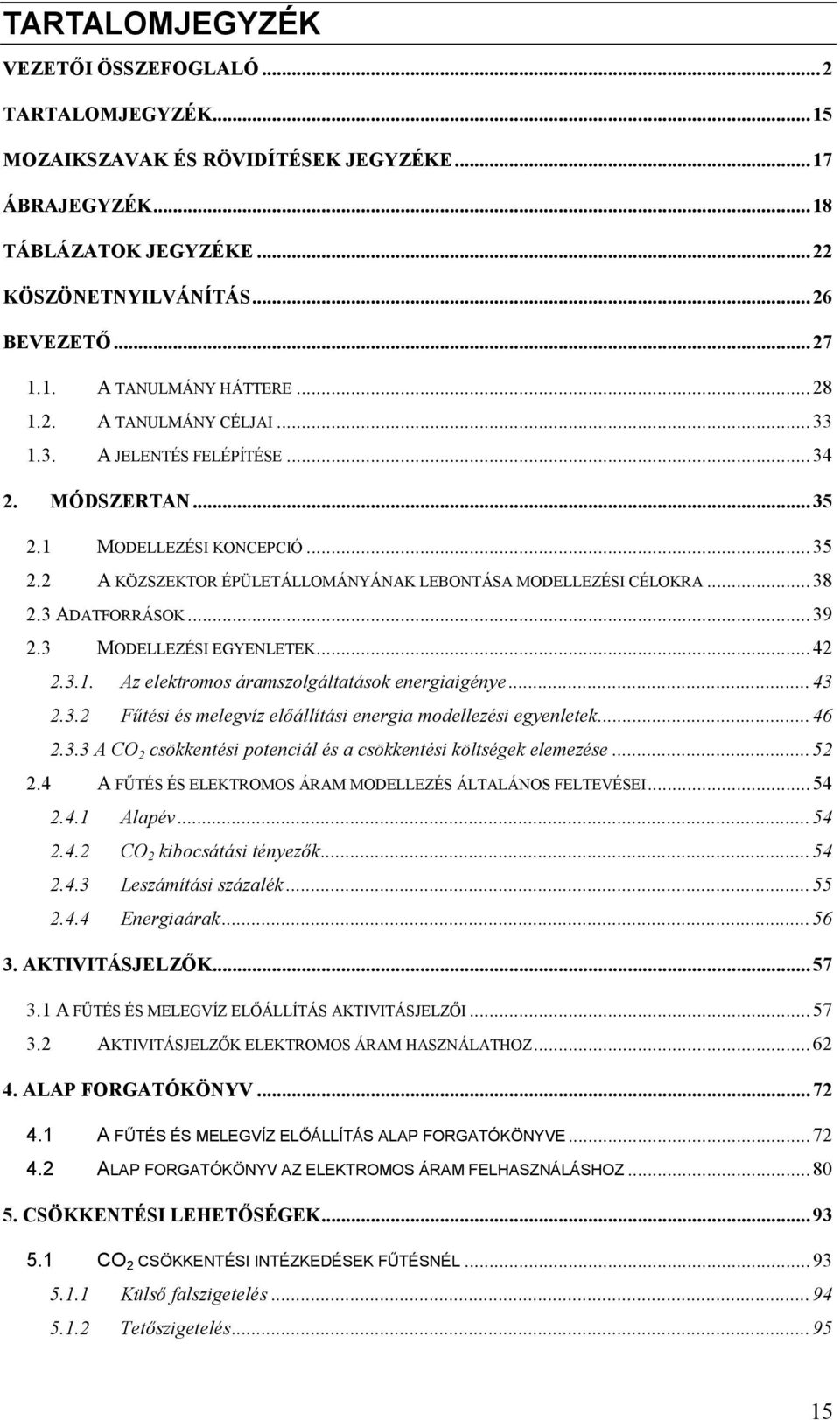 3 ADATFORRÁSOK...39 2.3 MODELLEZÉSI EGYENLETEK...42 2.3.1. Az elektromos áramszolgáltatások energiaigénye...43 2.3.2 Fűtési és melegvíz előállítási energia modellezési egyenletek...46 2.3.3 A CO 2 csökkentési potenciál és a csökkentési k elemezése.