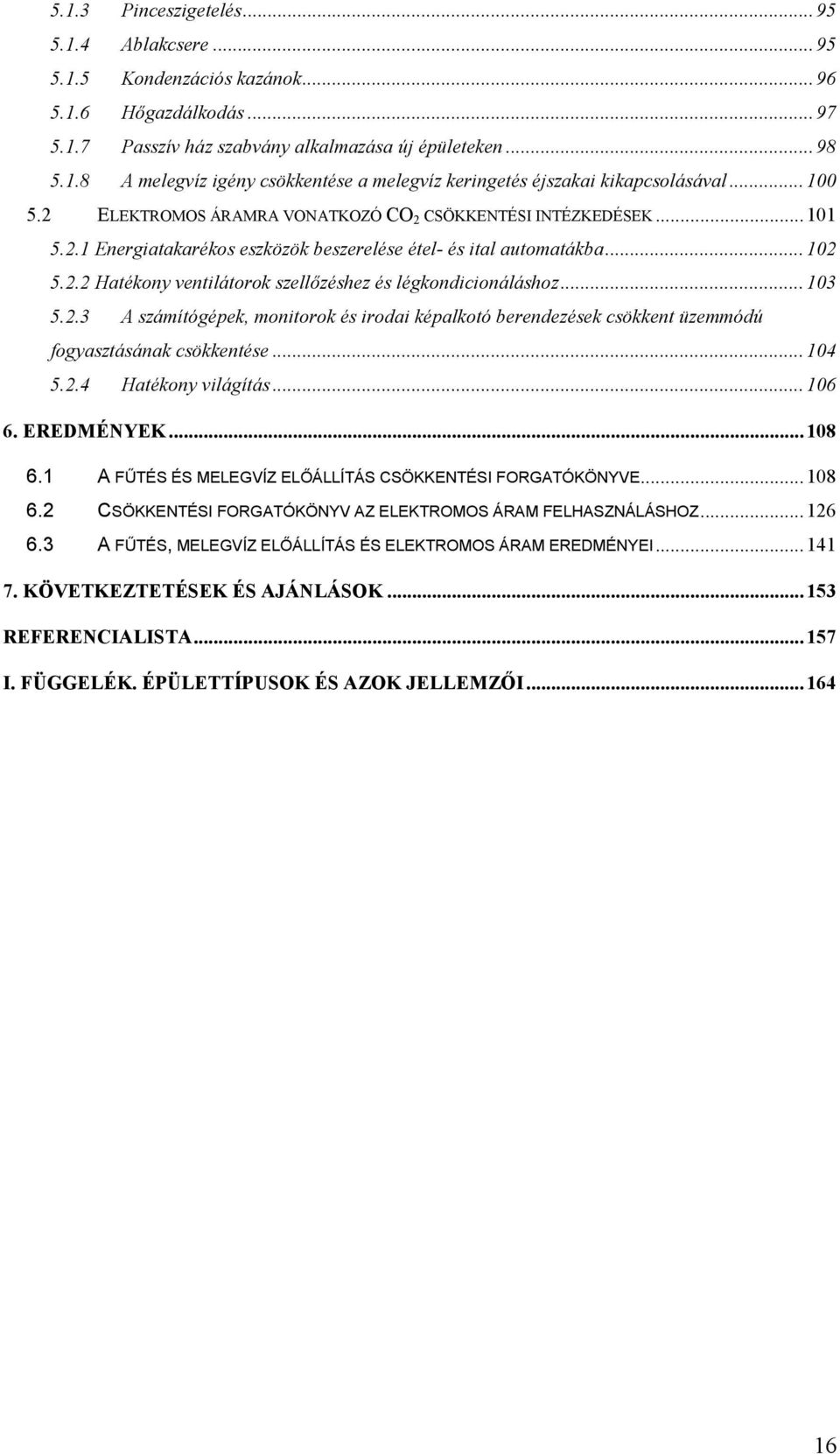 ..103 5.2.3 A számítógépek, monitorok és irodai képalkotó berendezések csökkent üzemmódú fogyasztásának csökkentése...104 5.2.4 Hatékony világítás...106 6. EREDMÉNYEK...108 6.