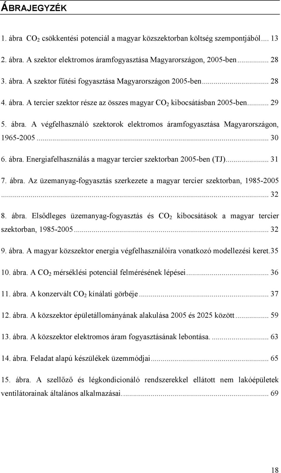 .. 31 7. ábra. Az üzemanyag-fogyasztás szerkezete a magyar tercier szektorban, 1985-2005... 32 8. ábra. Elsődleges üzemanyag-fogyasztás és CO 2 kibocsátások a magyar tercier szektorban, 1985-2005.