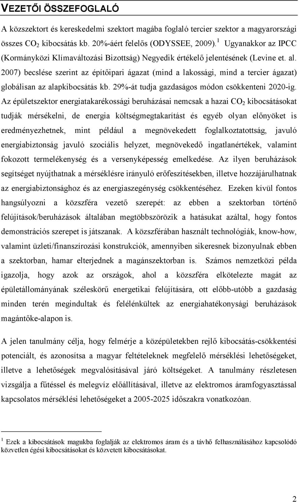 2007) becslése szerint az építőipari ágazat (mind a lakossági, mind a tercier ágazat) globálisan az alapkibocsátás kb. 29%-át tudja gazdaságos módon csökkenteni 2020-ig.