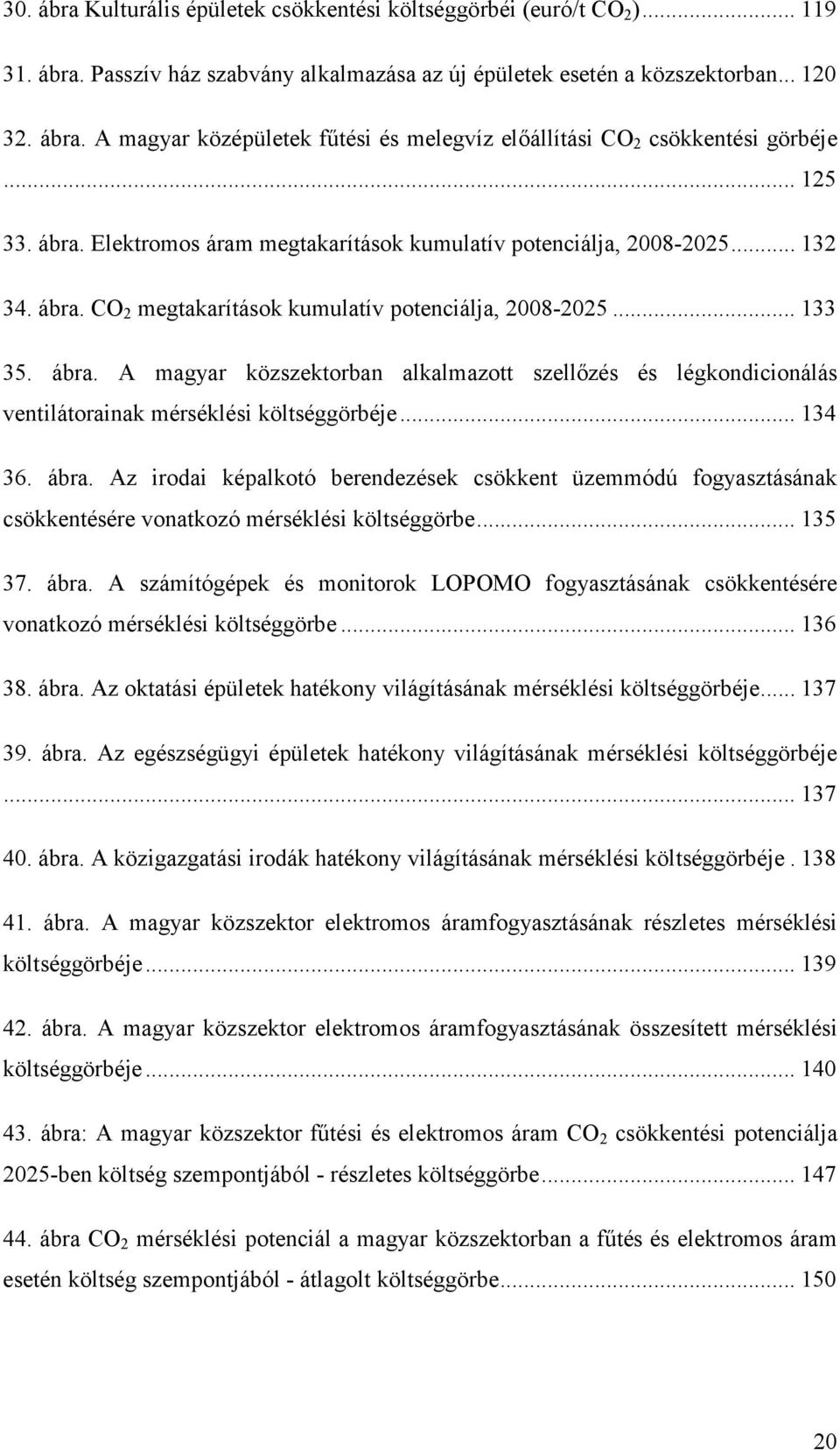 .. 134 36. ábra. Az irodai képalkotó berendezések csökkent üzemmódú fogyasztásának csökkentésére vonatkozó mérséklési költséggörbe... 135 37. ábra. A számítógépek és monitorok LOPOMO fogyasztásának csökkentésére vonatkozó mérséklési költséggörbe.