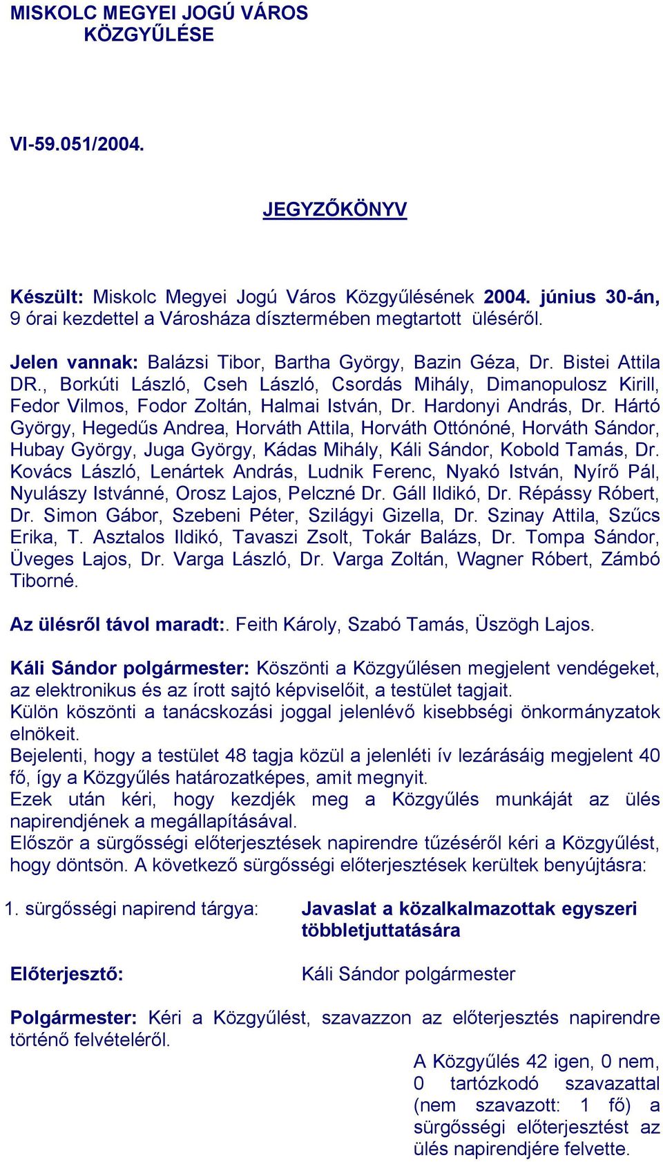 Hardonyi András, Dr. Hártó György, Hegedűs Andrea, Horváth Attila, Horváth Ottónóné, Horváth Sándor, Hubay György, Juga György, Kádas Mihály, Káli Sándor, Kobold Tamás, Dr.