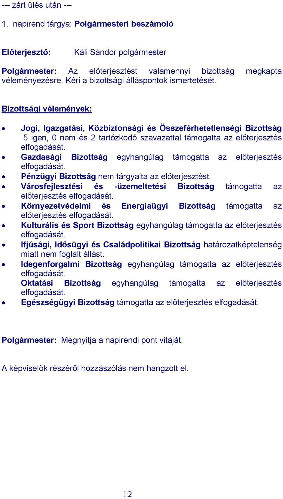 Bizottsági vélemények: Jogi, Igazgatási, Közbiztonsági és Összeférhetetlenségi Bizottság 5 igen, 0 nem és 2 tartózkodó szavazattal támogatta az előterjesztés elfogadását.